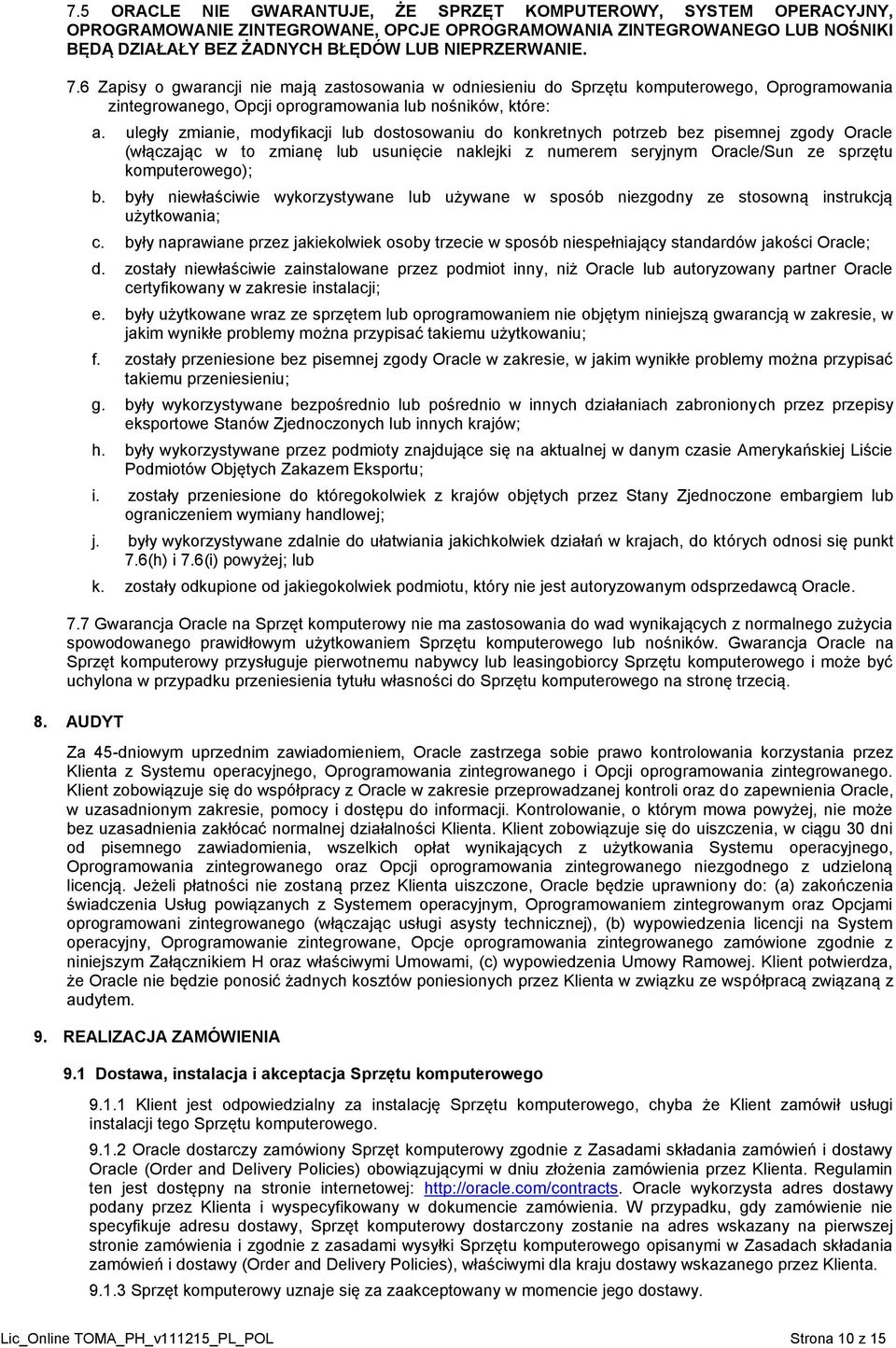 uległy zmianie, modyfikacji lub dostosowaniu do konkretnych potrzeb bez pisemnej zgody Oracle (włączając w to zmianę lub usunięcie naklejki z numerem seryjnym Oracle/Sun ze sprzętu komputerowego); b.