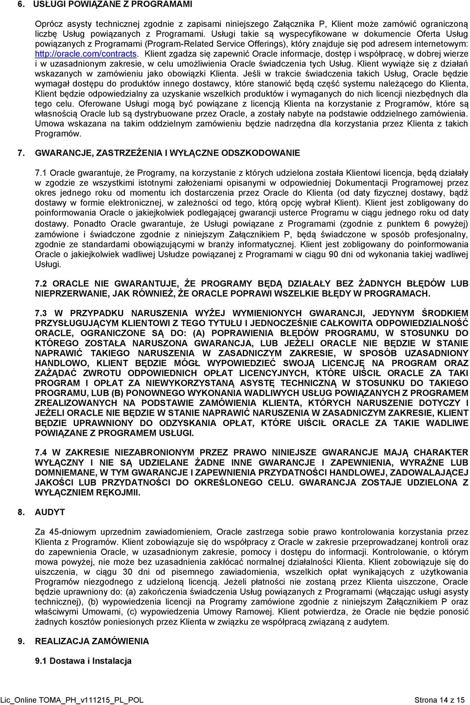 Klient zgadza się zapewnić Oracle informacje, dostęp i współpracę, w dobrej wierze i w uzasadnionym zakresie, w celu umożliwienia Oracle świadczenia tych Usług.