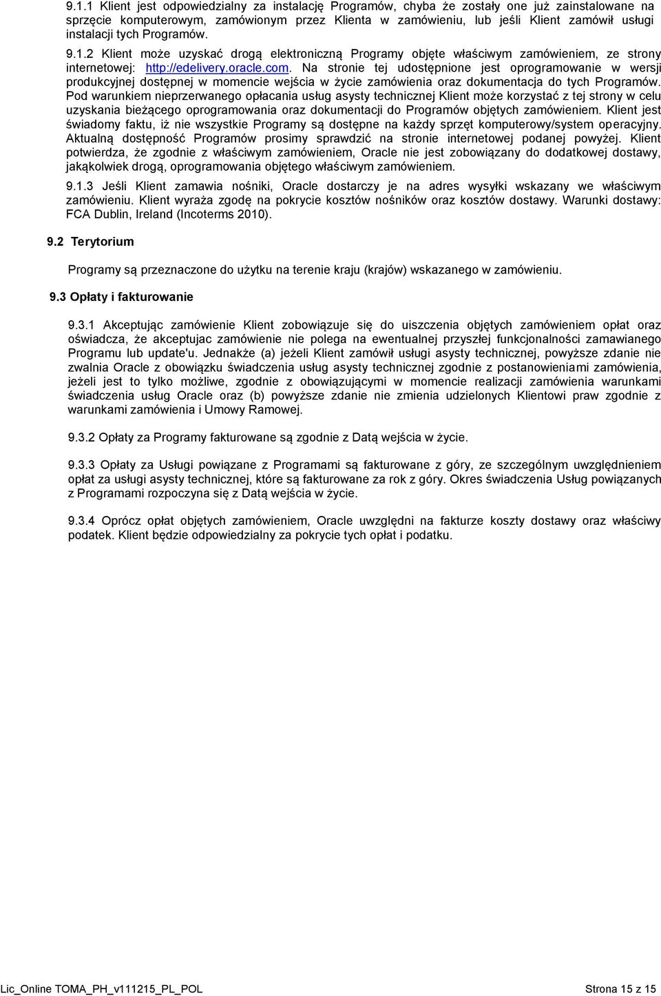 Na stronie tej udostępnione jest oprogramowanie w wersji produkcyjnej dostępnej w momencie wejścia w życie zamówienia oraz dokumentacja do tych Programów.