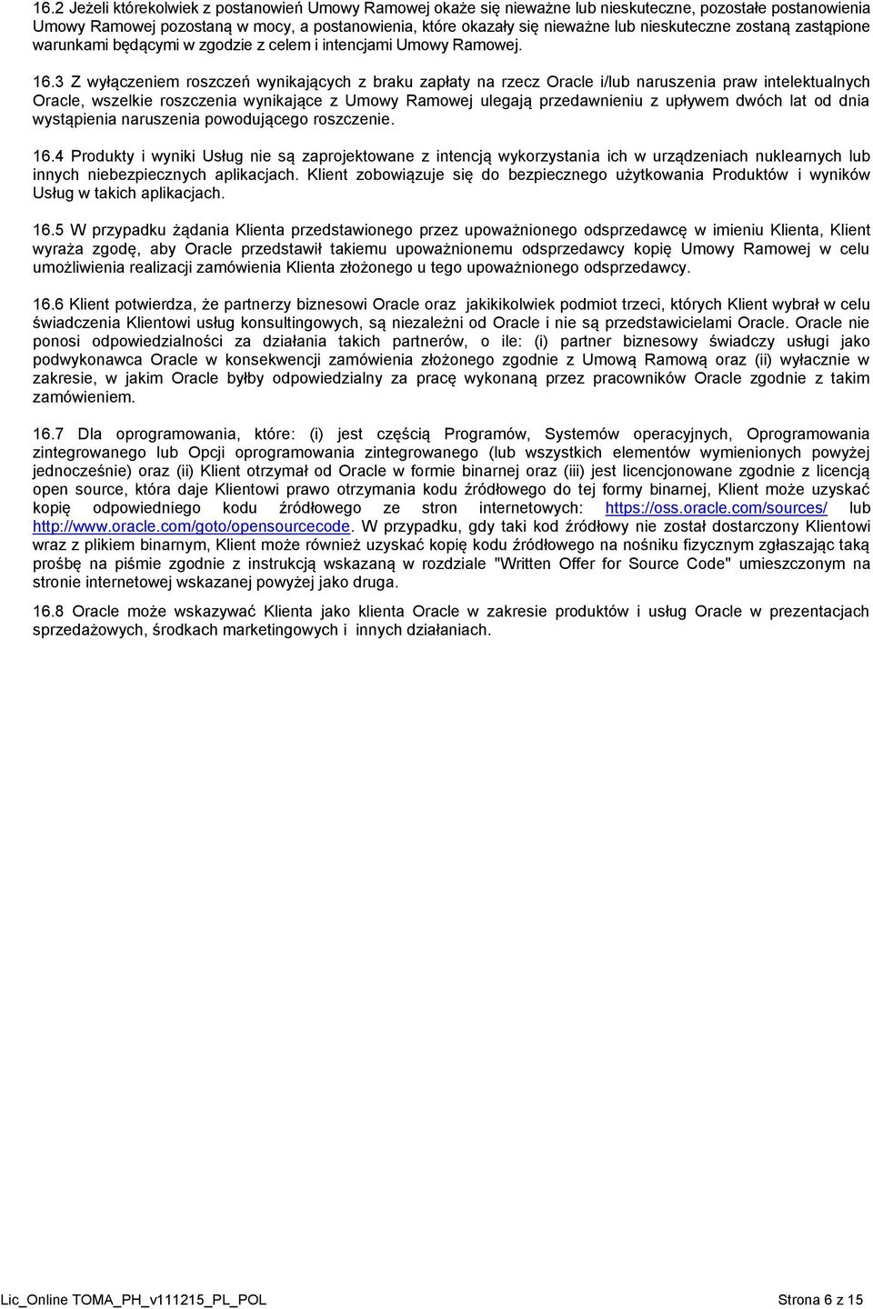 3 Z wyłączeniem roszczeń wynikających z braku zapłaty na rzecz Oracle i/lub naruszenia praw intelektualnych Oracle, wszelkie roszczenia wynikające z Umowy Ramowej ulegają przedawnieniu z upływem