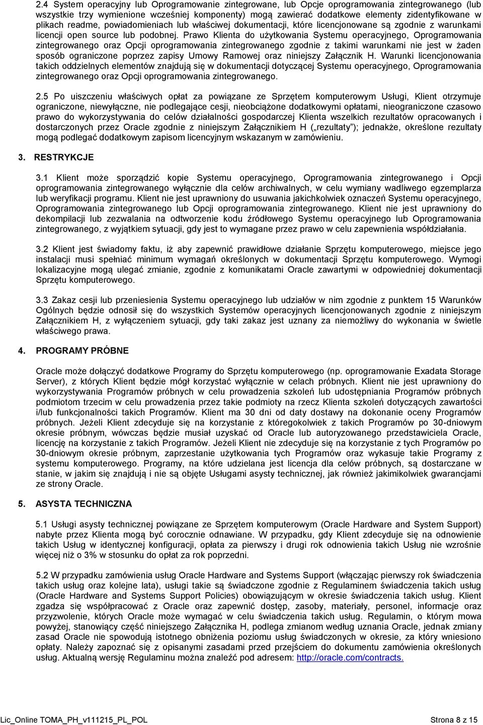 Prawo Klienta do użytkowania Systemu operacyjnego, Oprogramowania zintegrowanego oraz Opcji oprogramowania zintegrowanego zgodnie z takimi warunkami nie jest w żaden sposób ograniczone poprzez zapisy