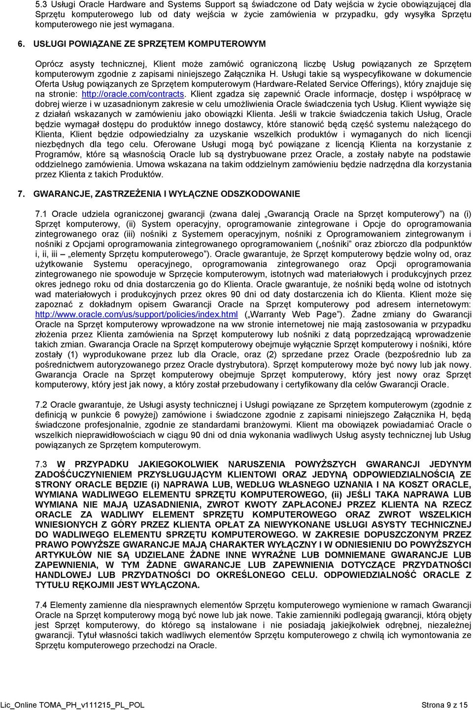 USŁUGI POWIĄZANE ZE SPRZĘTEM KOMPUTEROWYM Oprócz asysty technicznej, Klient może zamówić ograniczoną liczbę Usług powiązanych ze Sprzętem komputerowym zgodnie z zapisami niniejszego Załącznika H.