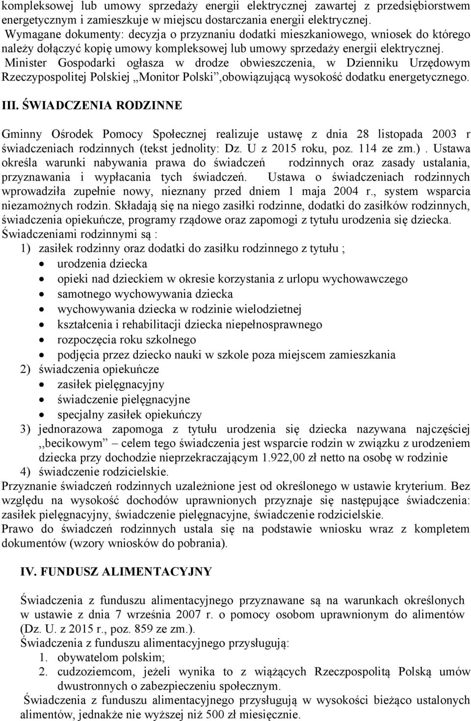 Minister Gospodarki ogłasza w drodze obwieszczenia, w Dzienniku Urzędowym Rzeczypospolitej Polskiej Monitor Polski,obowiązującą wysokość dodatku energetycznego. III.