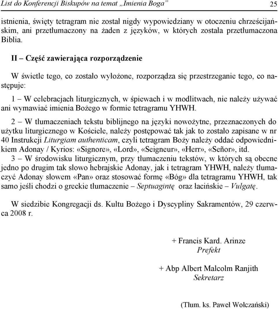 II Część zawierająca rozporządzenie W świetle tego, co zostało wyłożone, rozporządza się przestrzeganie tego, co następuje: 1 W celebracjach liturgicznych, w śpiewach i w modlitwach, nie należy