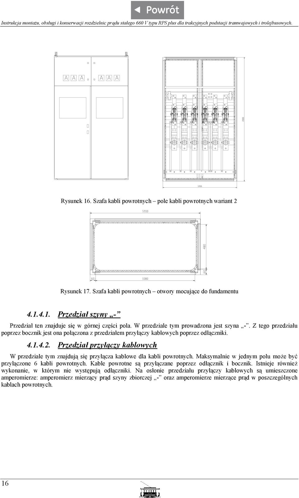 Przedział przyłączy kablowych W przedziale tym znajdują się przyłącza kablowe dla kabli powrotnych. Maksymalnie w jednym polu może być przyłączone 6 kabli powrotnych.