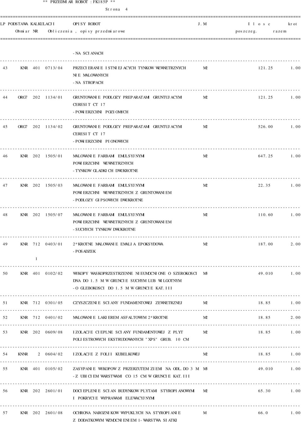 00 CERESIT CT 17 -POWIERZCHNI POZIOMYCH 45 ORG7 202 1134/02 GRUNTOWANIE PODLOZY PREPARATAMI GRUNTUJACYMI M2 526.00 1.