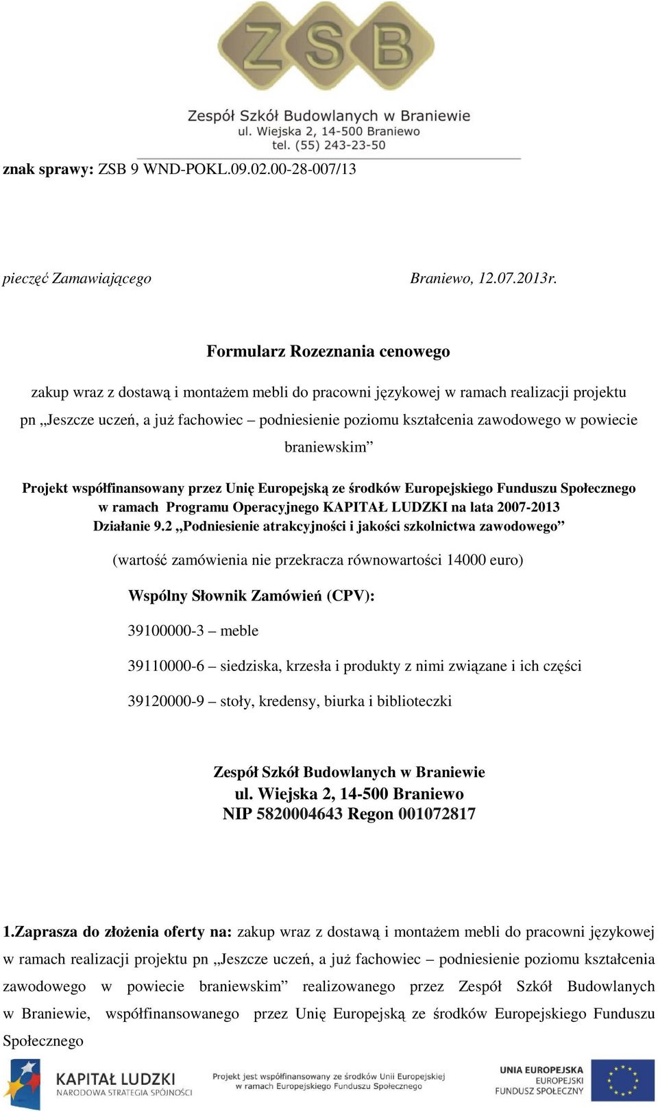 powiecie braniewskim Projekt współfinansowany przez Unię Europejską ze środków Europejskiego Funduszu Społecznego w ramach Programu Operacyjnego KAPITAŁ LUDZKI na lata 2007-2013 Działanie 9.