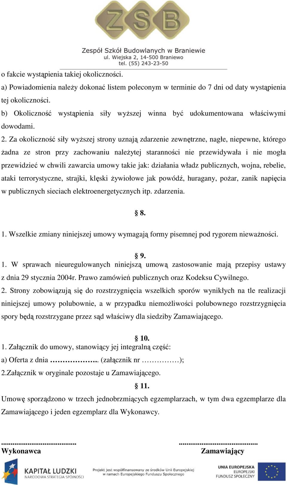 Za okoliczność siły wyższej strony uznają zdarzenie zewnętrzne, nagłe, niepewne, którego żadna ze stron przy zachowaniu należytej staranności nie przewidywała i nie mogła przewidzieć w chwili