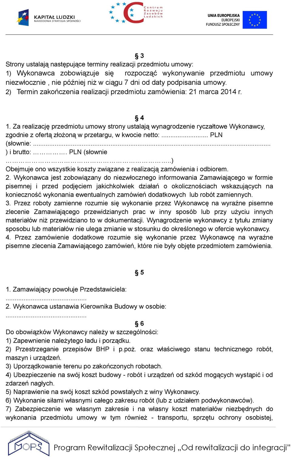 Za realizację przedmiotu umowy strony ustalają wynagrodzenie ryczałtowe Wykonawcy, zgodnie z ofertą złożoną w przetargu, w kwocie netto:... PLN (słownie: