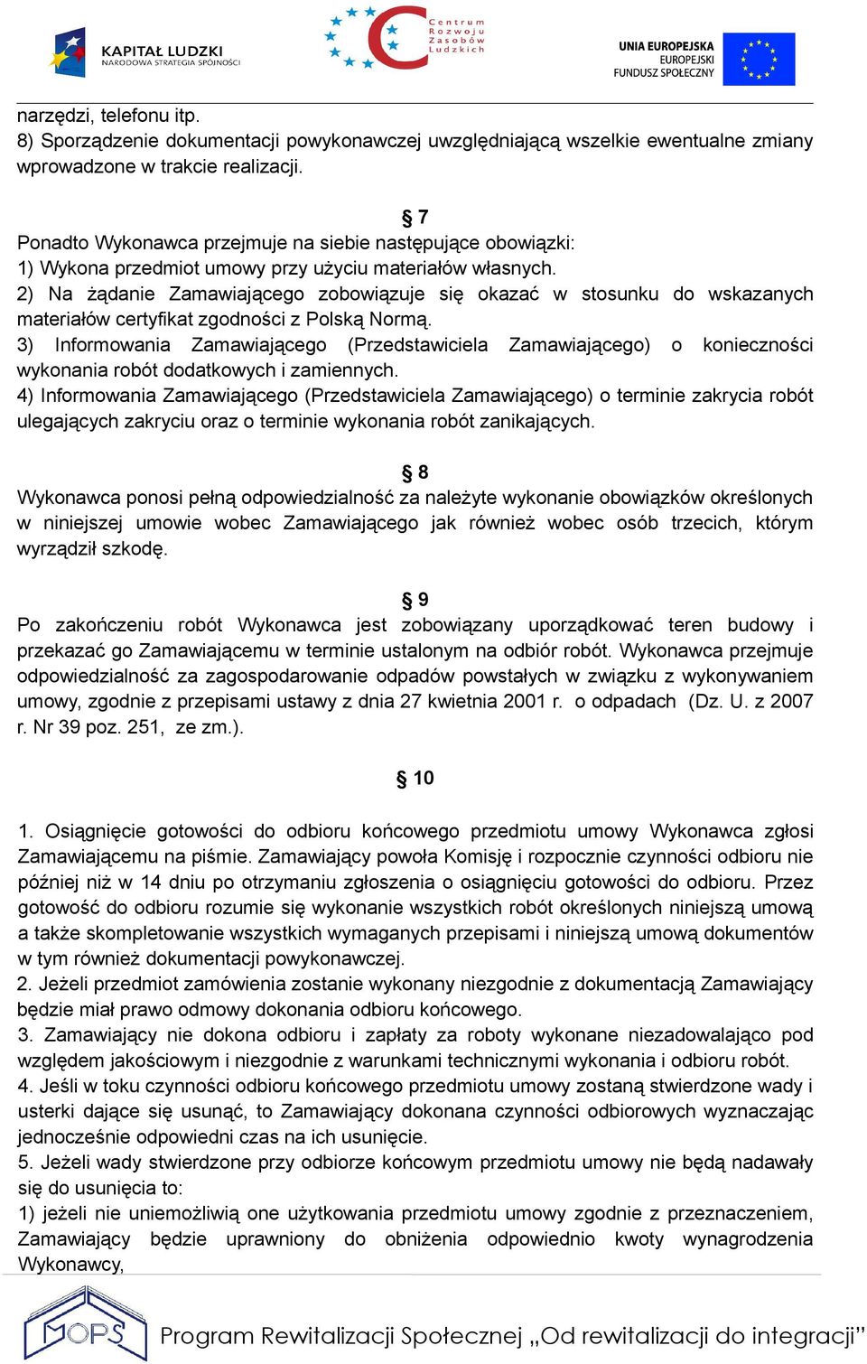 2) Na żądanie Zamawiającego zobowiązuje się okazać w stosunku do wskazanych materiałów certyfikat zgodności z Polską Normą.