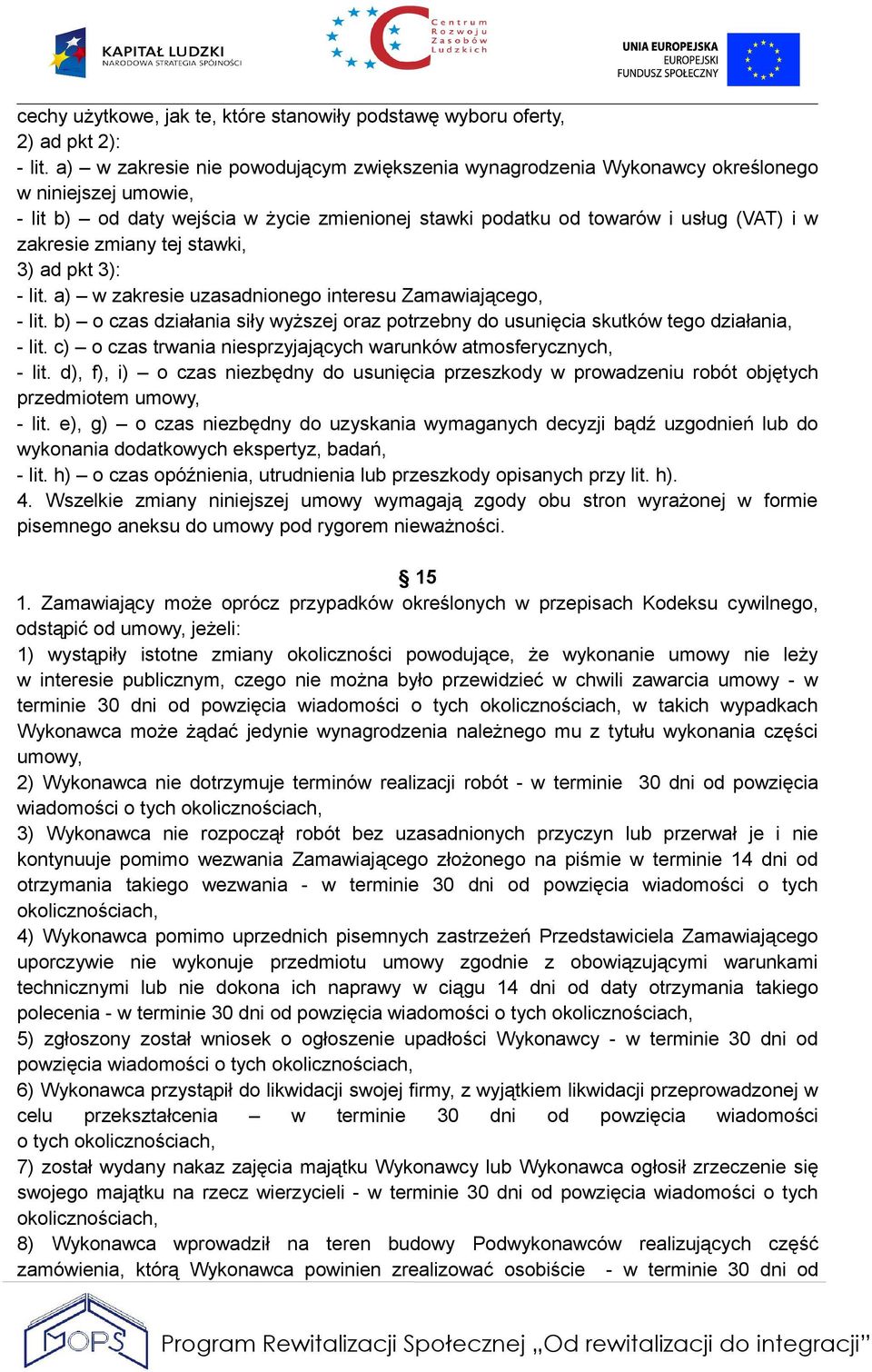 zmiany tej stawki, 3) ad pkt 3): - lit. a) w zakresie uzasadnionego interesu Zamawiającego, - lit. b) o czas działania siły wyższej oraz potrzebny do usunięcia skutków tego działania, - lit.