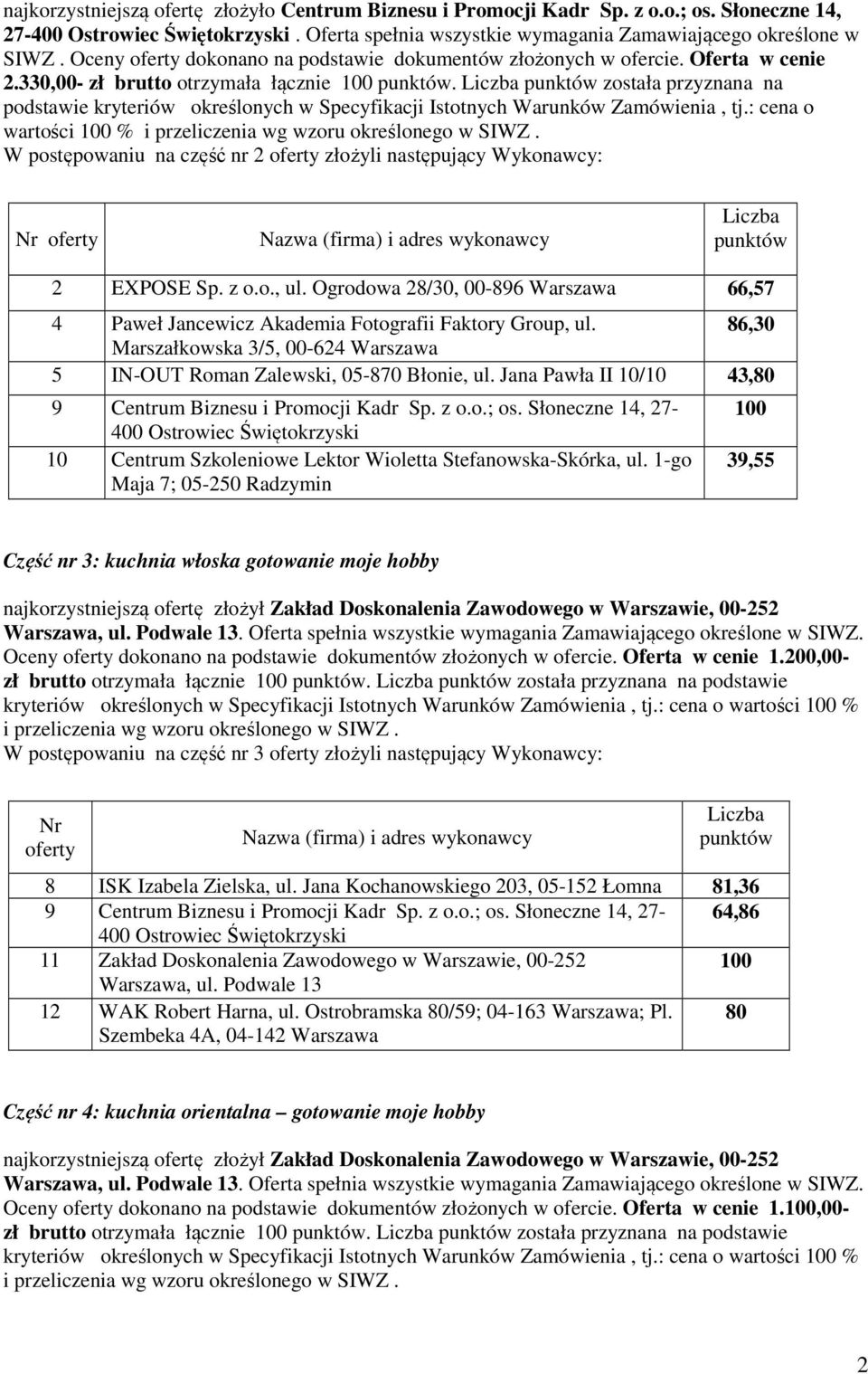 została przyznana na podstawie kryteriów określonych w Specyfikacji Istotnych Warunków Zamówienia, tj.: cena o wartości % W postępowaniu na część nr 2 ożyli następujący Wykonawcy: 2 EXPOSE Sp. z o.o., ul.
