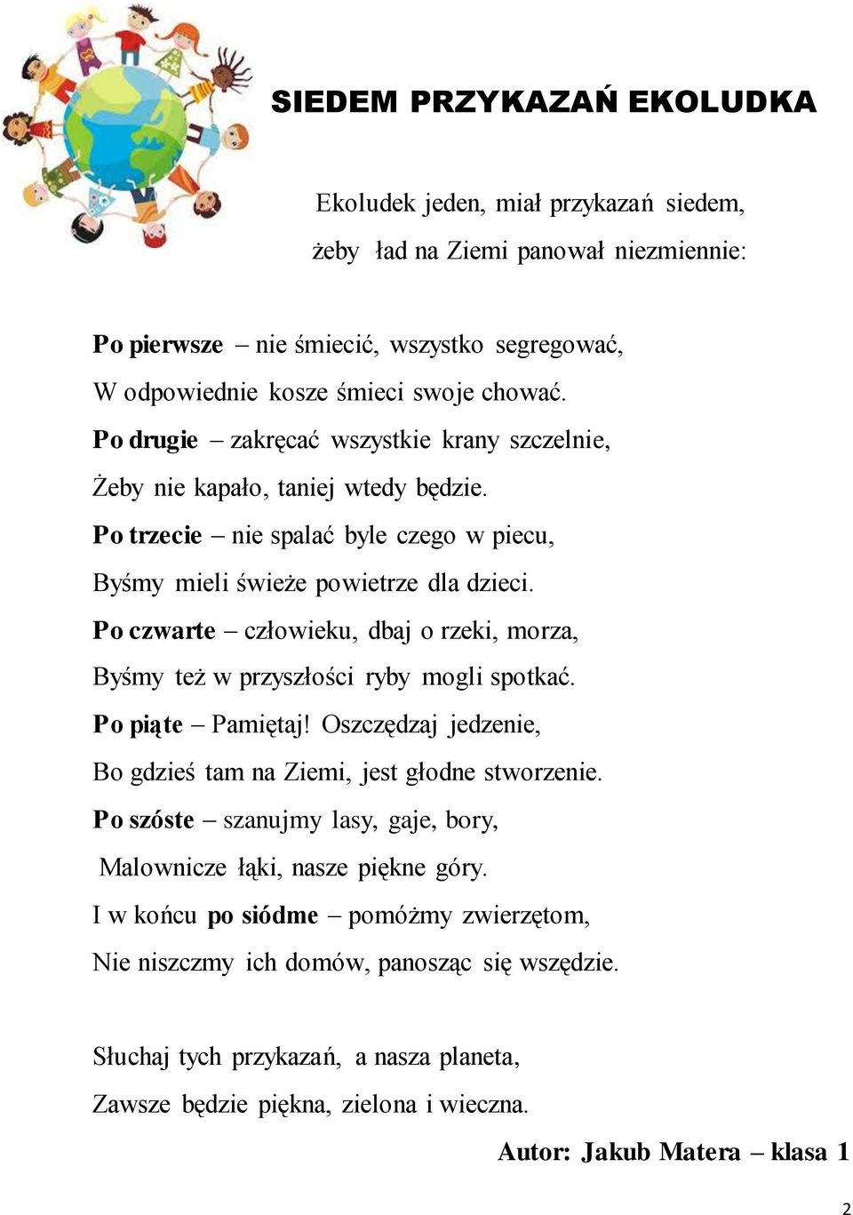 Po czwarte człowieku, dbaj o rzeki, morza, Byśmy też w przyszłości ryby mogli spotkać. Po piąte Pamiętaj! Oszczędzaj jedzenie, Bo gdzieś tam na Ziemi, jest głodne stworzenie.