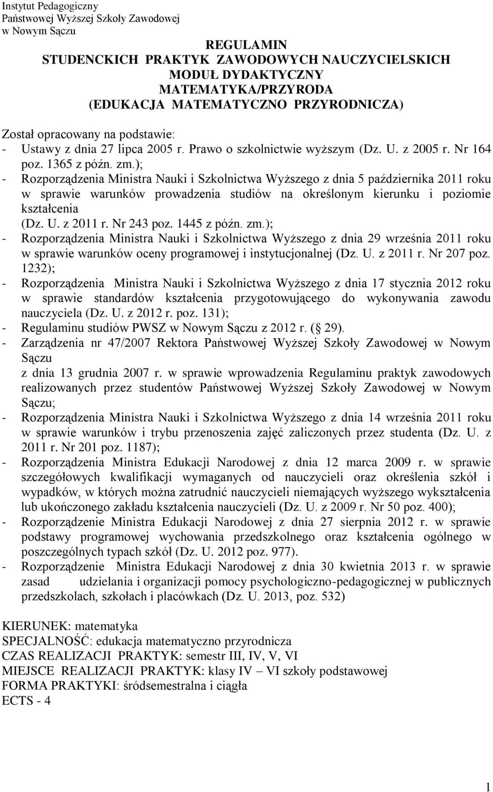 ); - Rozporządzenia Ministra Nauki i Szkolnictwa Wyższego z dnia 5 października 2011 roku w sprawie warunków prowadzenia studiów na określonym kierunku i poziomie kształcenia (Dz. U. z 2011 r.