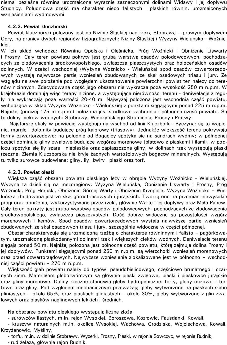 2. Powiat kluczborski Powiat kluczborski położony jest na Nizinie Śląskiej nad rzeką Stobrawą prawym dopływem Odry, na granicy dwóch regionów fizjograficznych: Niziny Śląskiej i Wyżyny Wieluńsko -