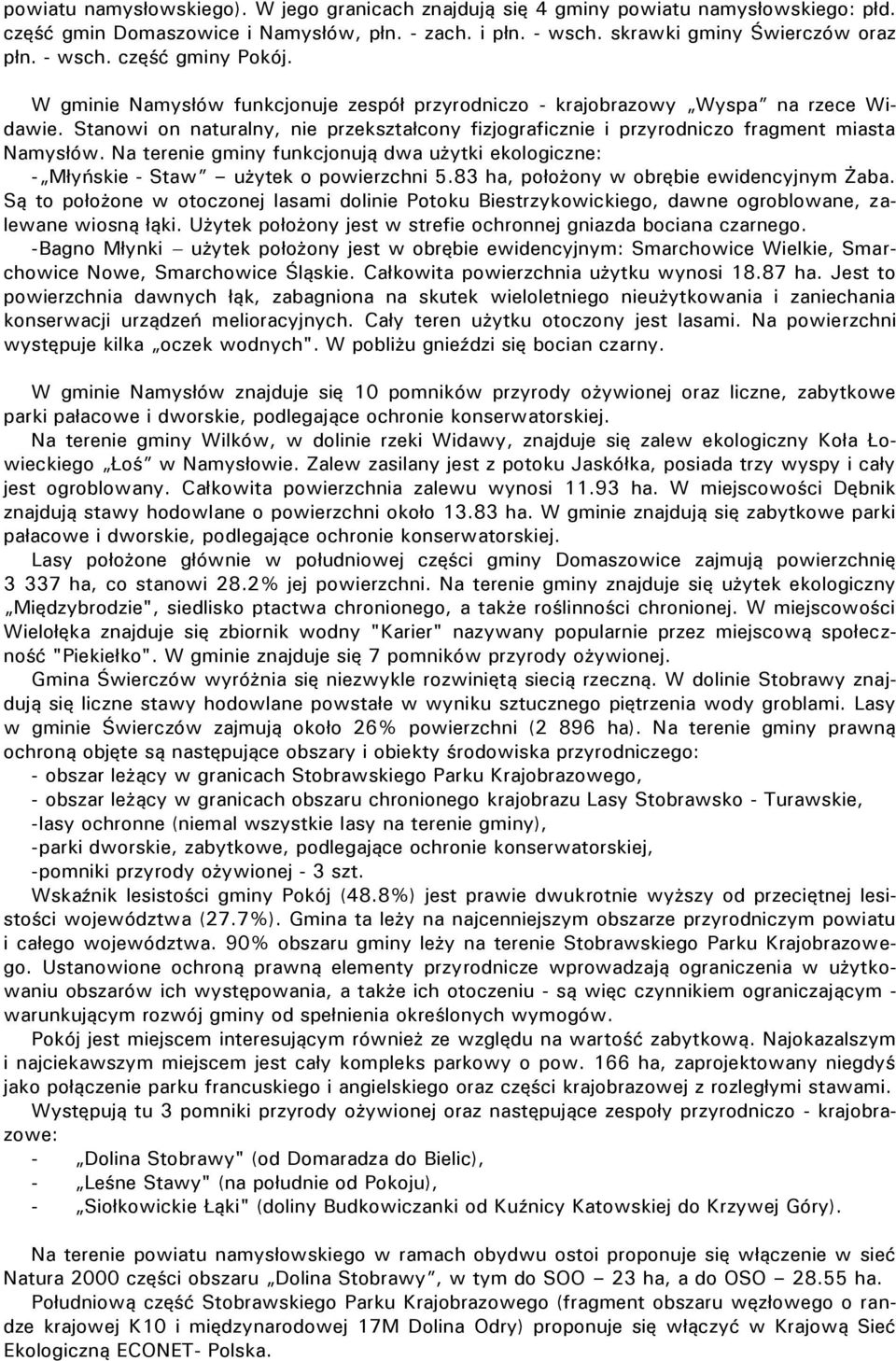 Na terenie gminy funkcjonują dwa użytki ekologiczne: - Młyńskie - Staw użytek o powierzchni 5.83 ha, położony w obrębie ewidencyjnym Żaba.