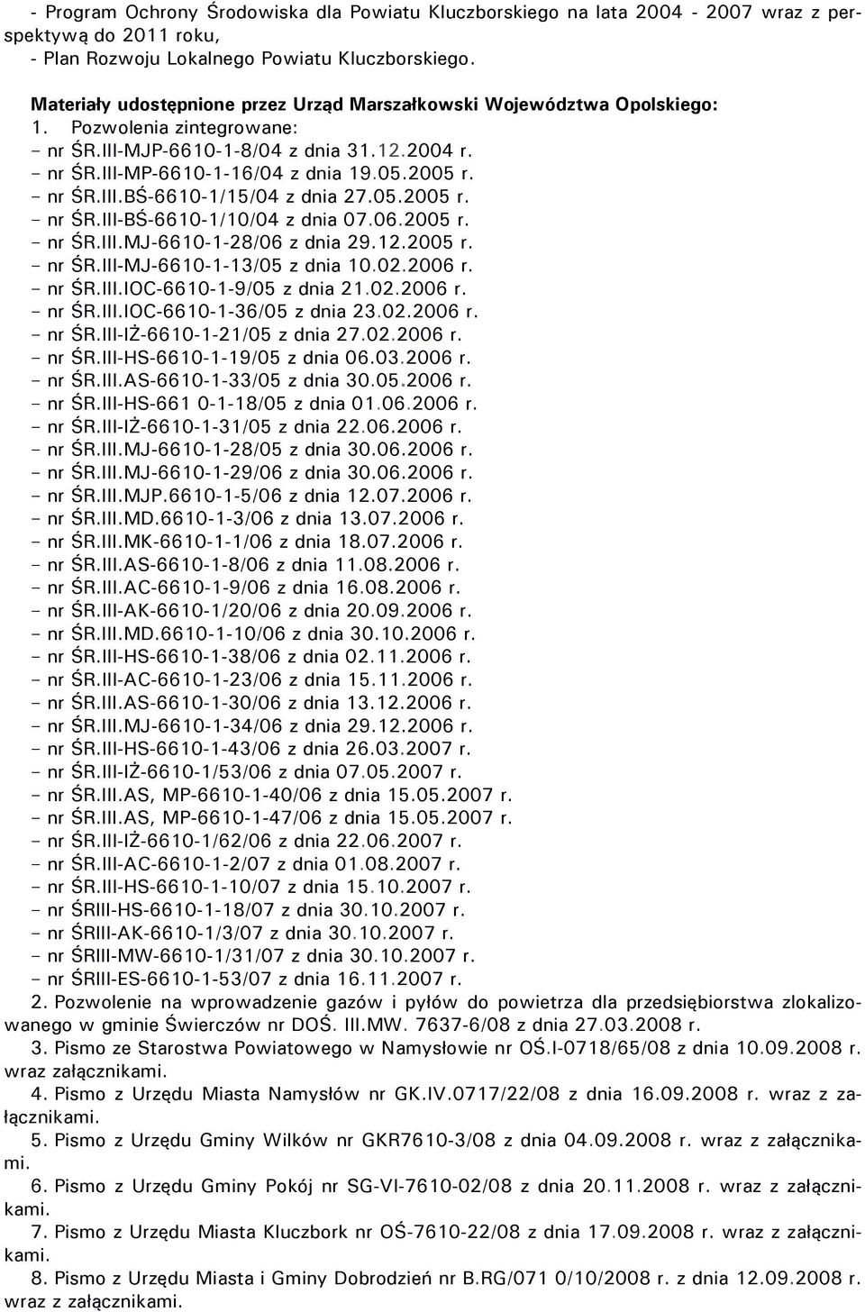 nr ŚR.III.BŚ-6610-1/15/04 z dnia 27.05.2005 r. nr ŚR.III-BŚ-6610-1/10/04 z dnia 07.06.2005 r. nr ŚR.III.MJ-6610-1-28/06 z dnia 29.12.2005 r. nr ŚR.III-MJ-6610-1-13/05 z dnia 10.02.2006 r. nr ŚR.III.IOC-6610-1-9/05 z dnia 21.