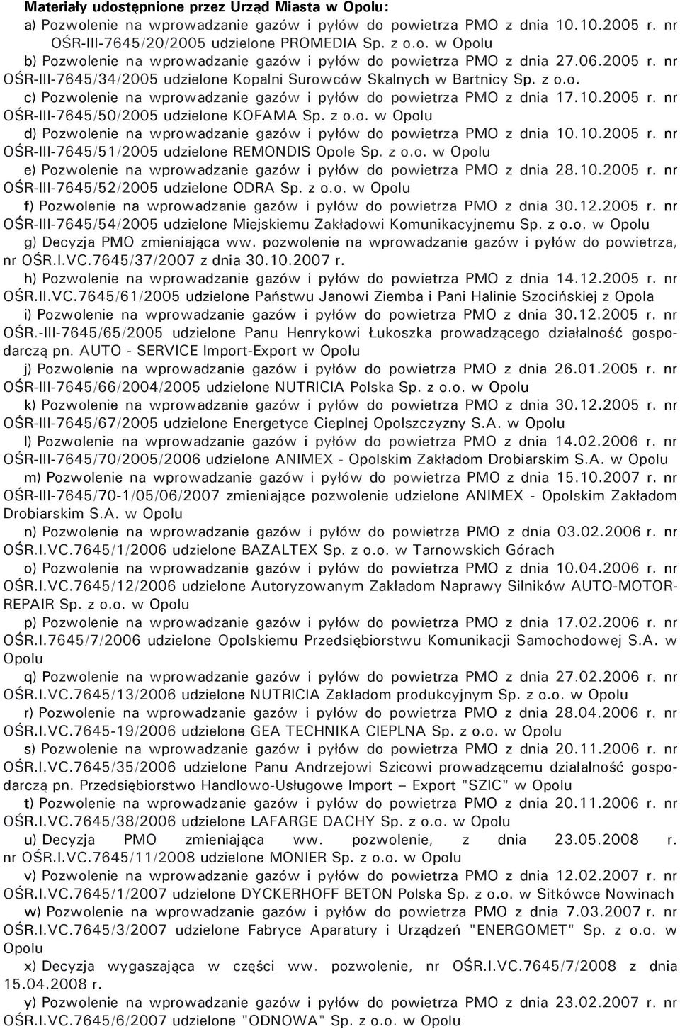 z o.o. w Opolu d) Pozwolenie na wprowadzanie gazów i pyłów do powietrza PMO z dnia 10.10.2005 r. nr OŚR-III-7645/51/2005 udzielone REMONDIS Opole Sp. z o.o. w Opolu e) Pozwolenie na wprowadzanie gazów i pyłów do powietrza PMO z dnia 28.