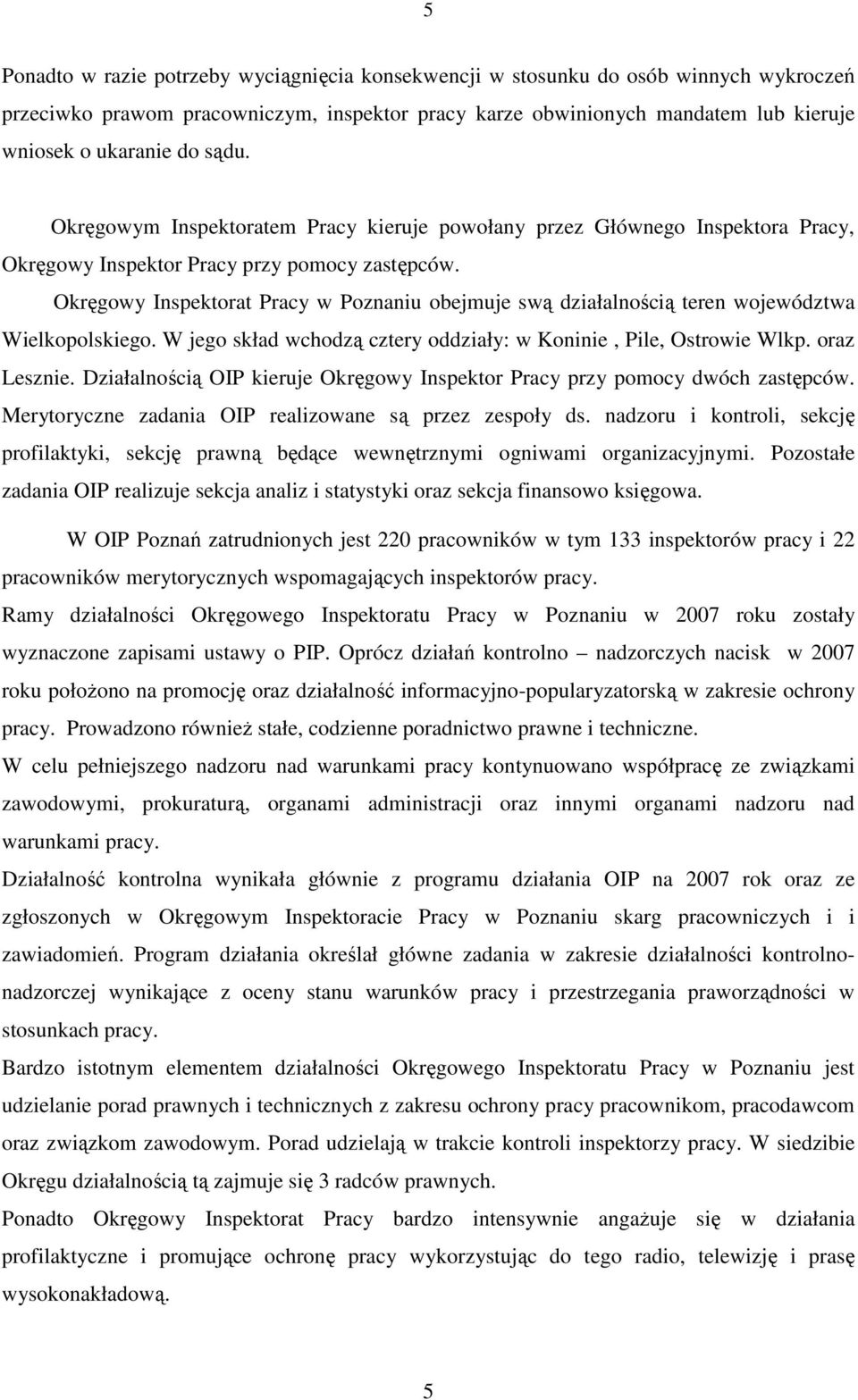 Okręgowy Inspektorat Pracy w Poznaniu obejmuje swą działalnością teren województwa Wielkopolskiego. W jego skład wchodzą cztery oddziały: w Koninie, Pile, Ostrowie Wlkp. oraz Lesznie.