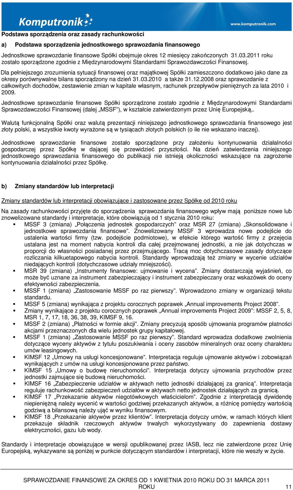 Dla pełniejszego zrozumienia sytuacji finansowej oraz majątkowej Spółki zamieszczono dodatkowo jako dane za okresy porównywalne bilans sporządzony na dzień 31.03.2010 a także 31.12.