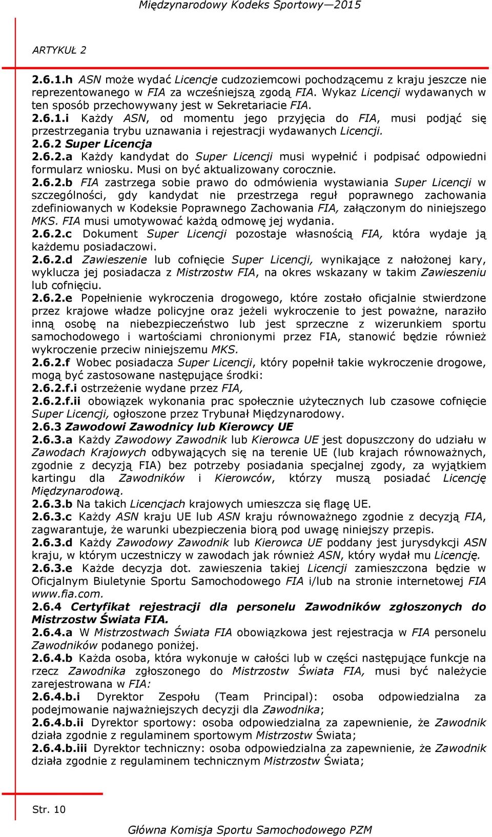 i Każdy ASN, od momentu jego przyjęcia do FIA, musi podjąć się przestrzegania trybu uznawania i rejestracji wydawanych Licencji. 2.