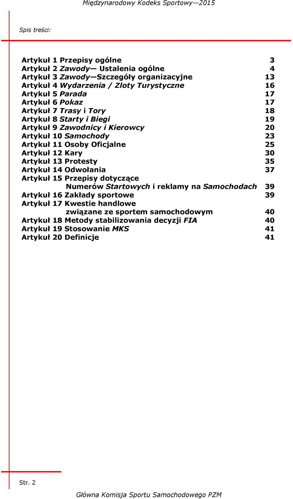 Artykuł 12 Kary 30 Artykuł 13 Protesty 35 Artykuł 14 Odwołania 37 Artykuł 15 Przepisy dotyczące Numerów Startowych i reklamy na Samochodach 39 Artykuł 16 Zakłady sportowe