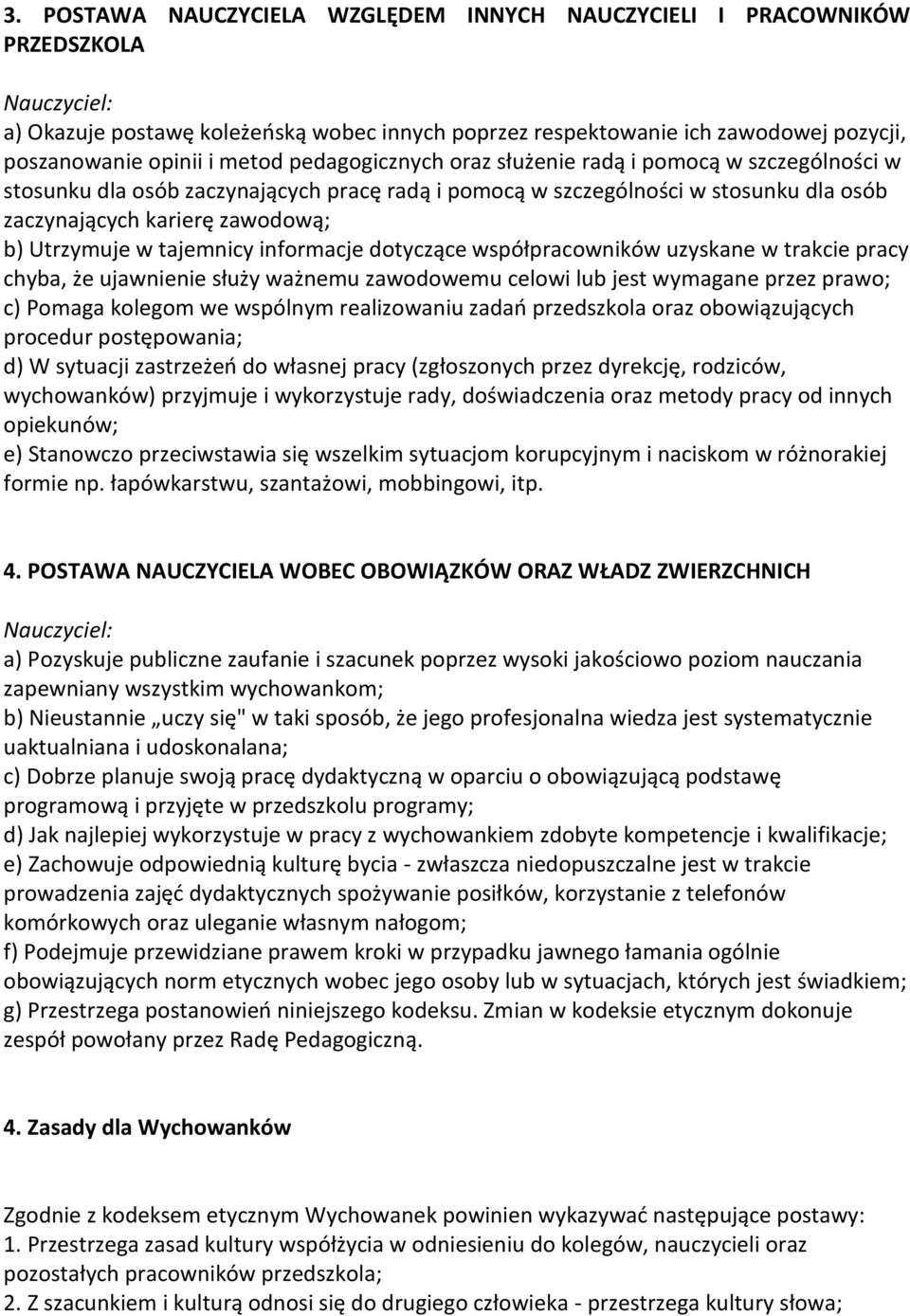 w tajemnicy informacje dotyczące współpracowników uzyskane w trakcie pracy chyba, że ujawnienie służy ważnemu zawodowemu celowi lub jest wymagane przez prawo; c) Pomaga kolegom we wspólnym