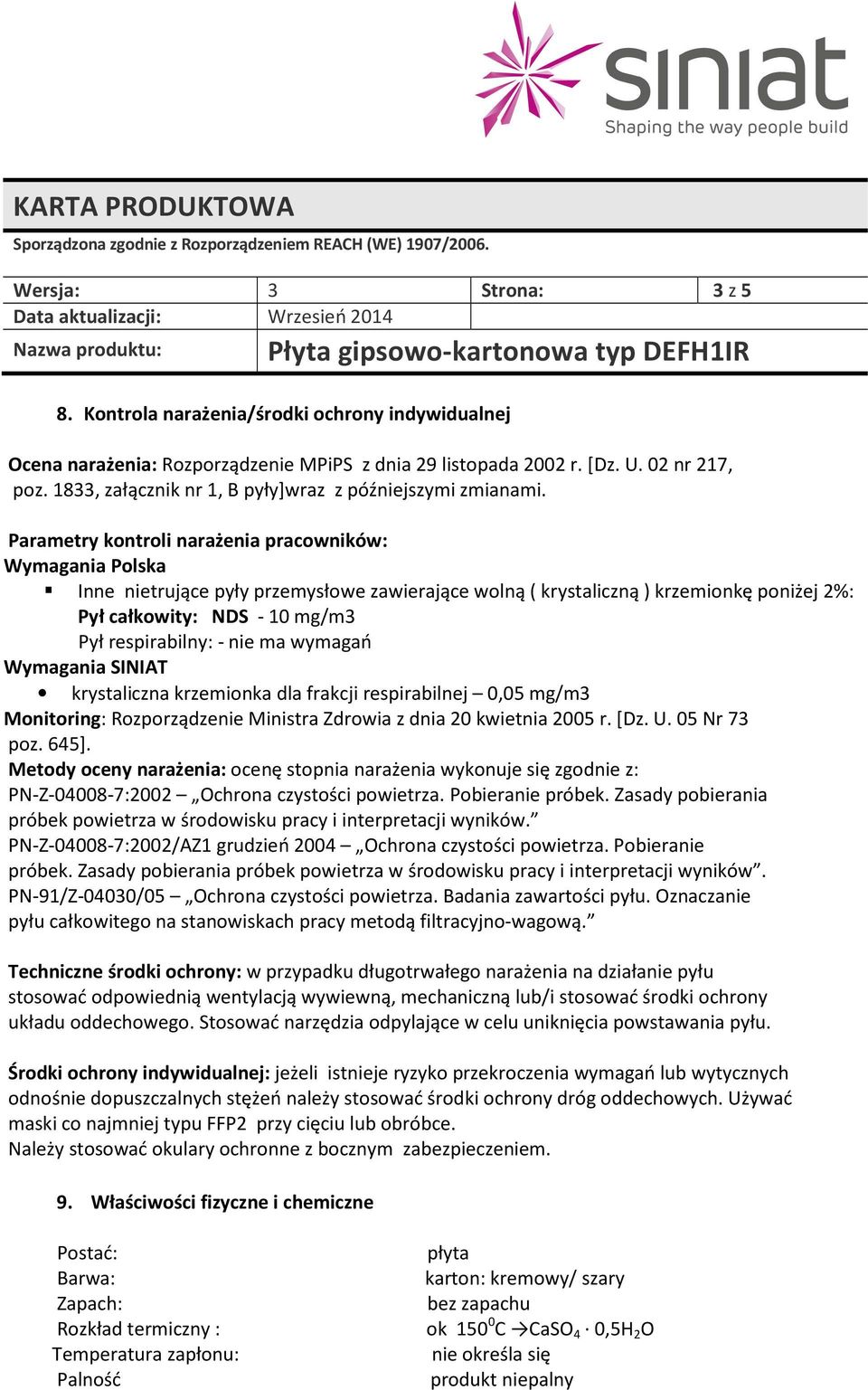 Parametry kontroli narażenia pracowników: Wymagania Polska Inne nietrujące pyły przemysłowe zawierające wolną ( krystaliczną ) krzemionkę poniżej 2%: Pył całkowity: NDS - 10 mg/m3 Pył respirabilny: -