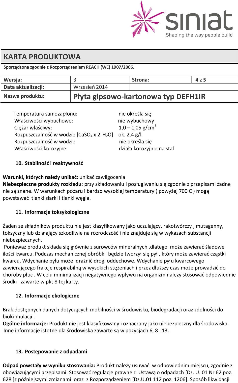 Stabilność i reaktywność Warunki, których należy unikać: unikać zawilgocenia Niebezpieczne produkty rozkładu: przy składowaniu i posługiwaniu się zgodnie z przepisami żadne nie są znane.