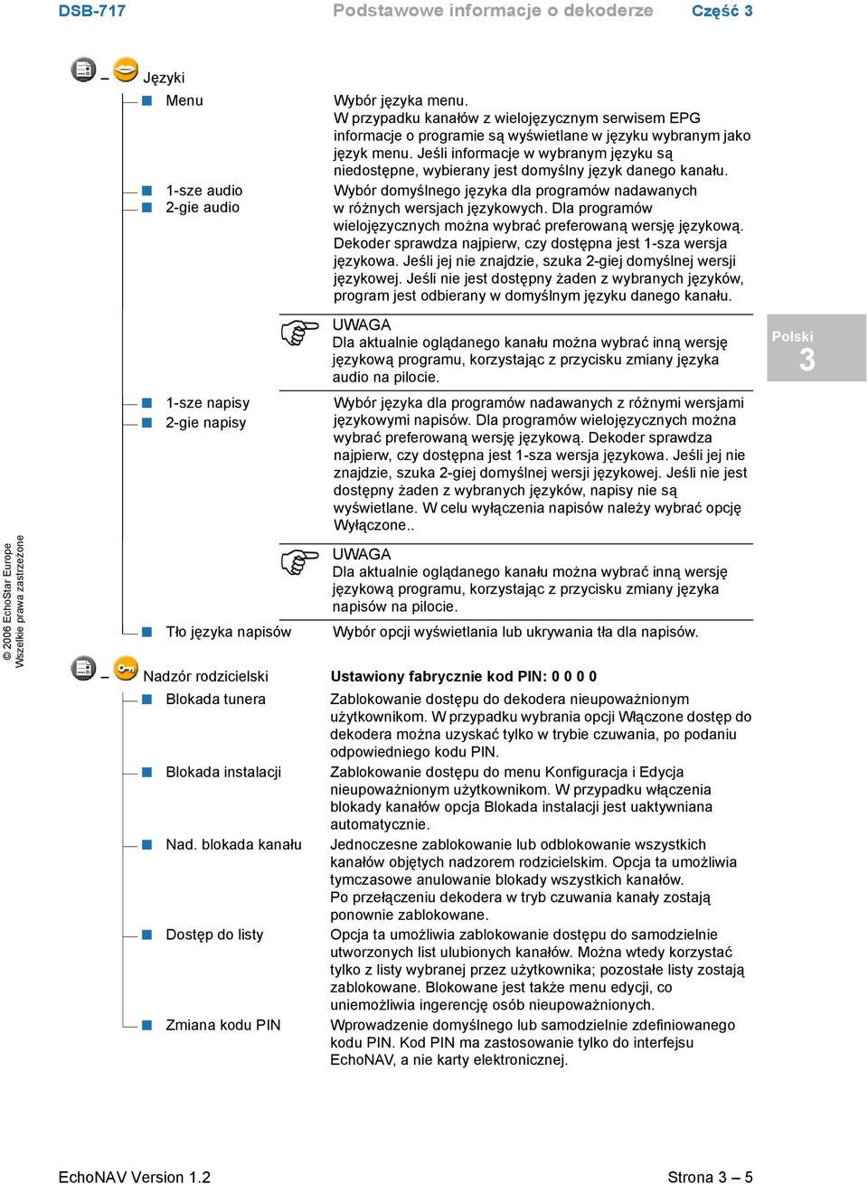 Jeśli informacje w wybranym języku są niedostępne, wybierany jest domyślny język danego kanału. 1-sze audio Wybór domyślnego języka dla programów nadawanych 2-gie audio w różnych wersjach językowych.