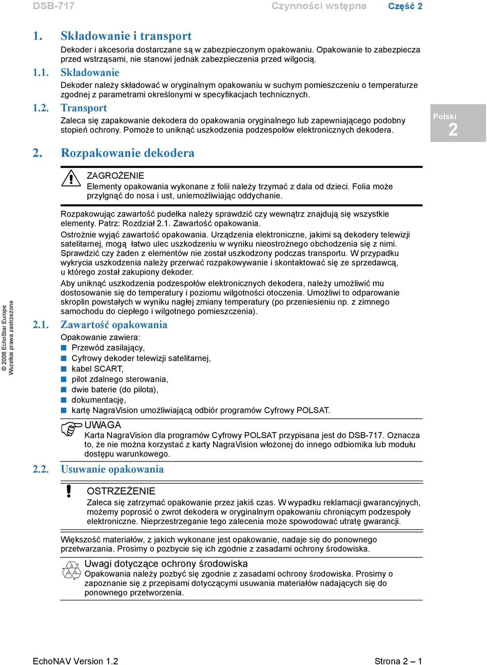 1. Składowanie Dekoder należy składować w oryginalnym opakowaniu w suchym pomieszczeniu o temperaturze zgodnej z parametrami określonymi w specyfikacjach technicznych. 1.2.