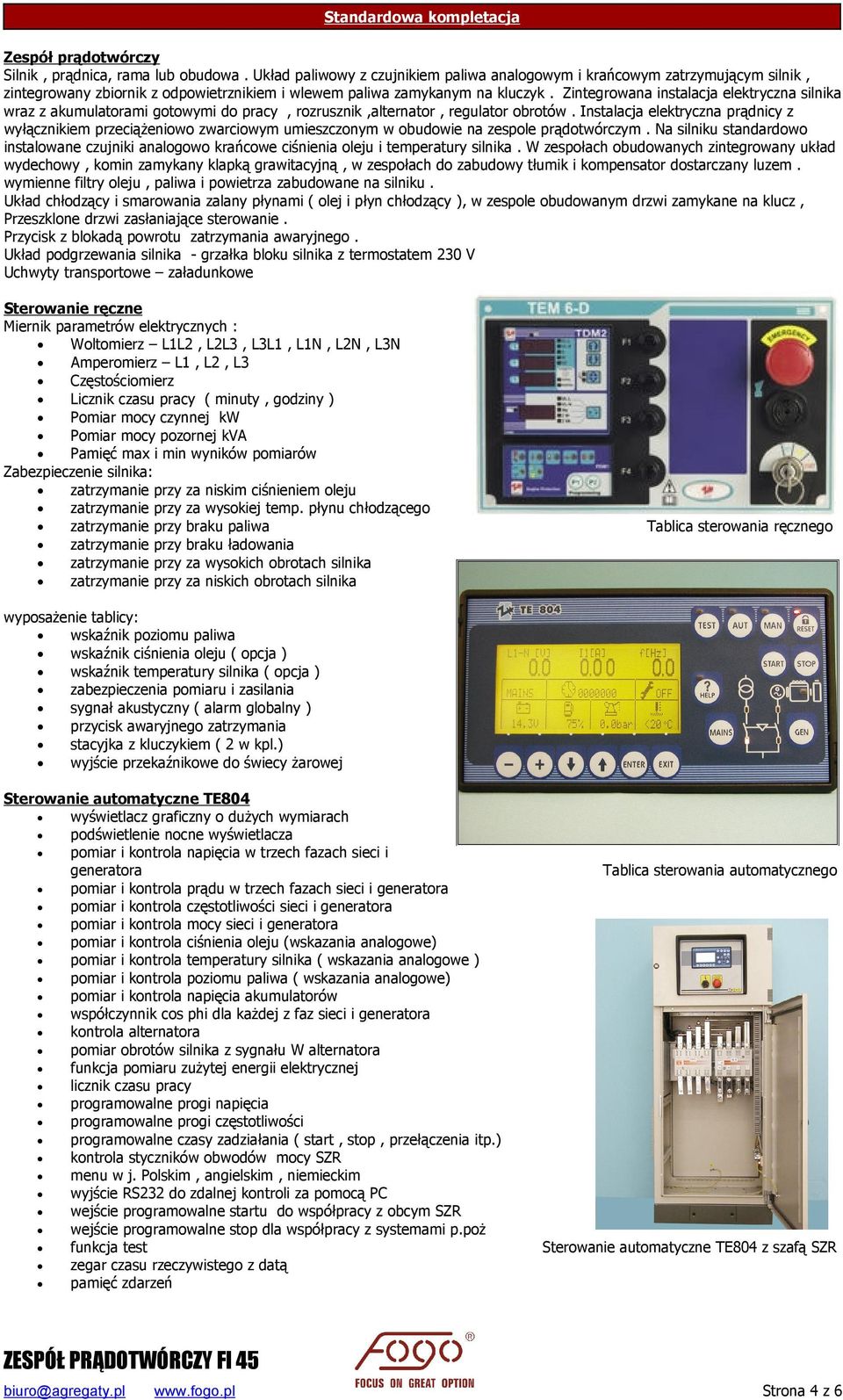 Zintegrowana instalacja elektryczna silnika wraz z akumulatorami gotowymi do pracy, rozrusznik,alternator, regulator obrotów.