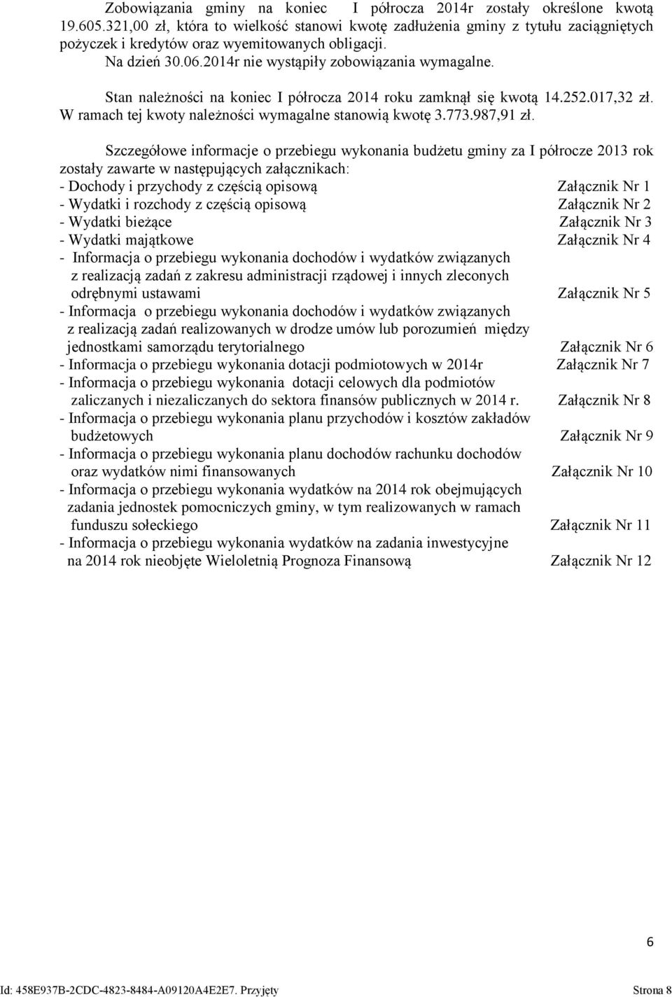 Stan należności na koniec I półrocza 2014 roku zamknął się kwotą 14.252.017,32 zł. W ramach tej kwoty należności wymagalne stanowią kwotę 3.773.987,91 zł.