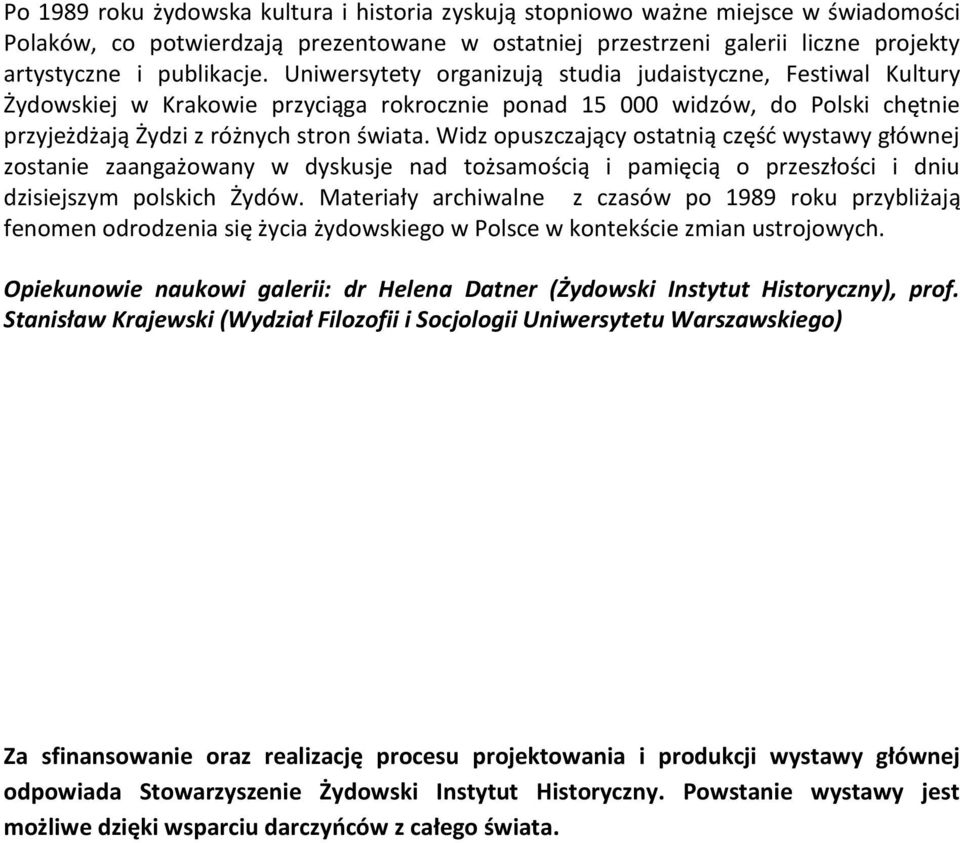 Widz opuszczający ostatnią część wystawy głównej zostanie zaangażowany w dyskusje nad tożsamością i pamięcią o przeszłości i dniu dzisiejszym polskich Żydów.