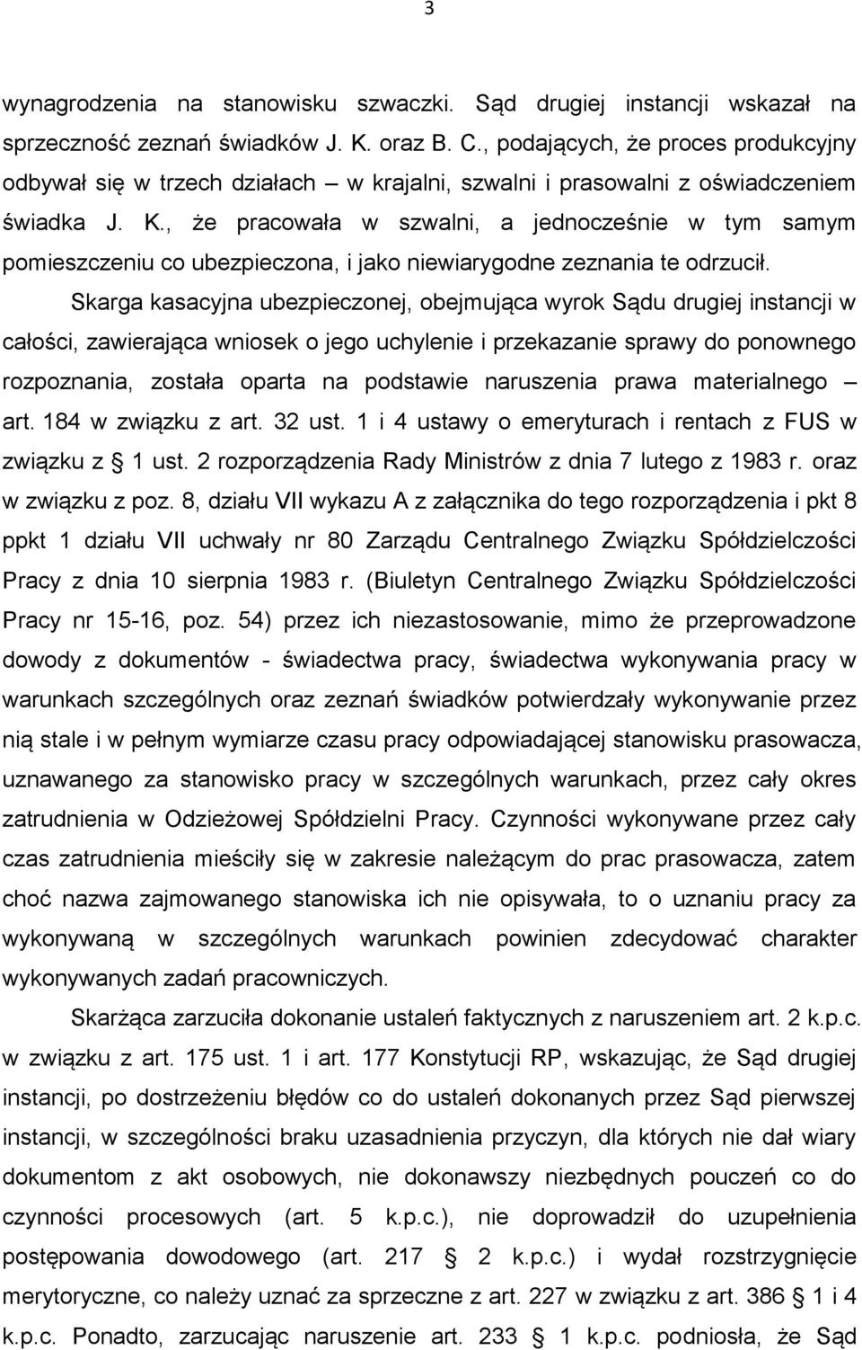 , że pracowała w szwalni, a jednocześnie w tym samym pomieszczeniu co ubezpieczona, i jako niewiarygodne zeznania te odrzucił.