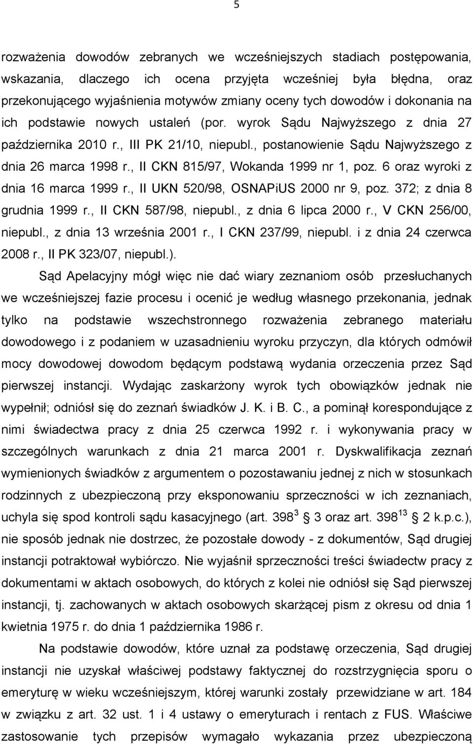 , II CKN 815/97, Wokanda 1999 nr 1, poz. 6 oraz wyroki z dnia 16 marca 1999 r., II UKN 520/98, OSNAPiUS 2000 nr 9, poz. 372; z dnia 8 grudnia 1999 r., II CKN 587/98, niepubl., z dnia 6 lipca 2000 r.