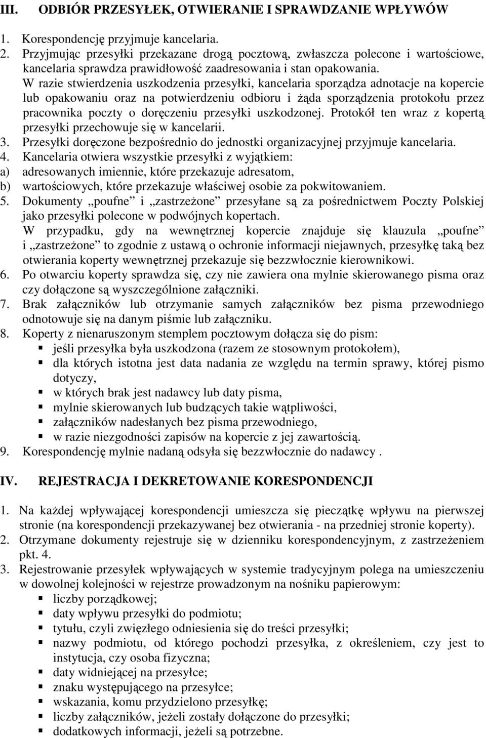 W razie stwierdzenia uszkodzenia przesyłki, kancelaria sporządza adnotacje na kopercie lub opakowaniu oraz na potwierdzeniu odbioru i żąda sporządzenia protokołu przez pracownika poczty o doręczeniu