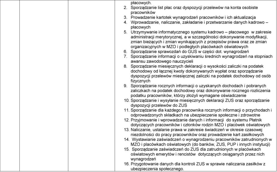 Utrzymywanie informatycznego systemu kadrowo płacowego w zakresie administracji merytorycznej, a w szczególności dokonywanie modyfikacji, zmian bieżących i zmian wynikających z przepisów prawa oraz