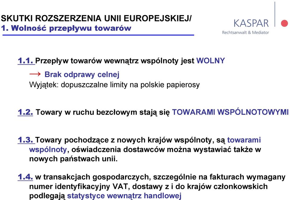 1. Przepływ towarów wewnątrz wspólnoty jest WOLNY Brak odprawy celnej Wyjątek: dopuszczalne limity na polskie papierosy 1.2.