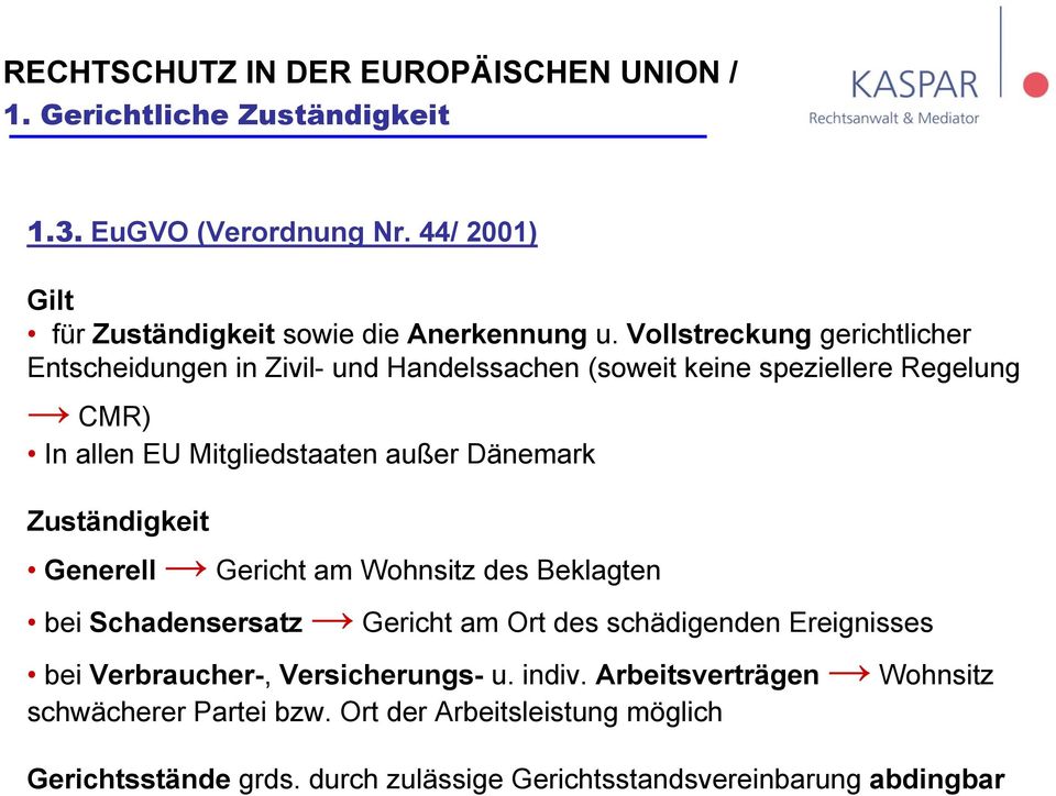 Zuständigkeit Generell Gericht am Wohnsitz des Beklagten bei Schadensersatz Gericht am Ort des schädigenden Ereignisses bei Verbraucher-, Versicherungs- u.