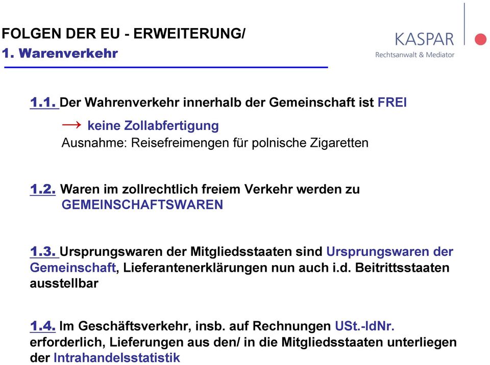 1. Der Wahrenverkehr innerhalb der Gemeinschaft ist FREI keine Zollabfertigung Ausnahme: Reisefreimengen für polnische Zigaretten 1.2.