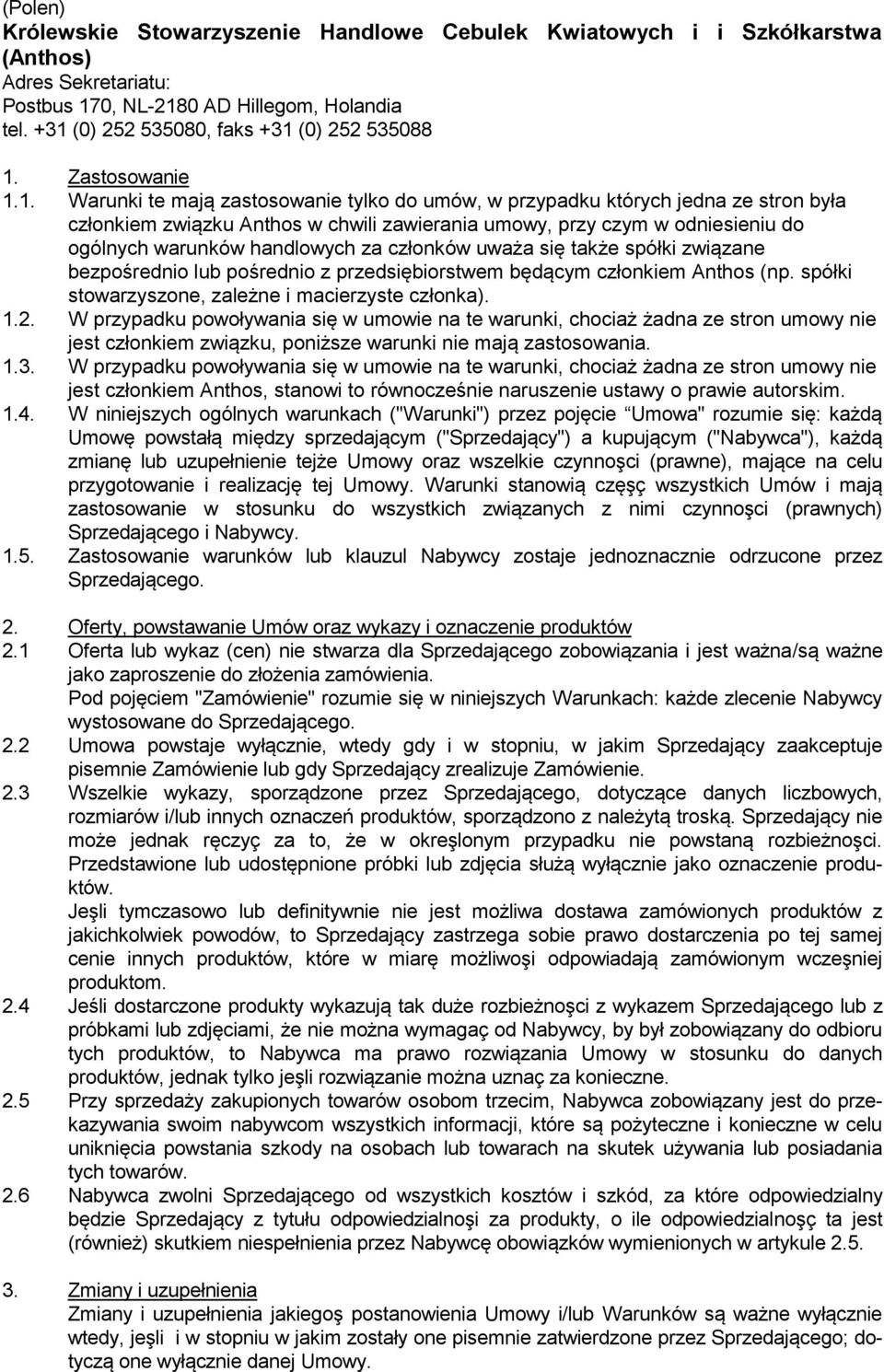 umowy, przy czym w odniesieniu do ogólnych warunków handlowych za członków uważa się także spółki związane bezpośrednio lub pośrednio z przedsiębiorstwem będącym członkiem Anthos (np.