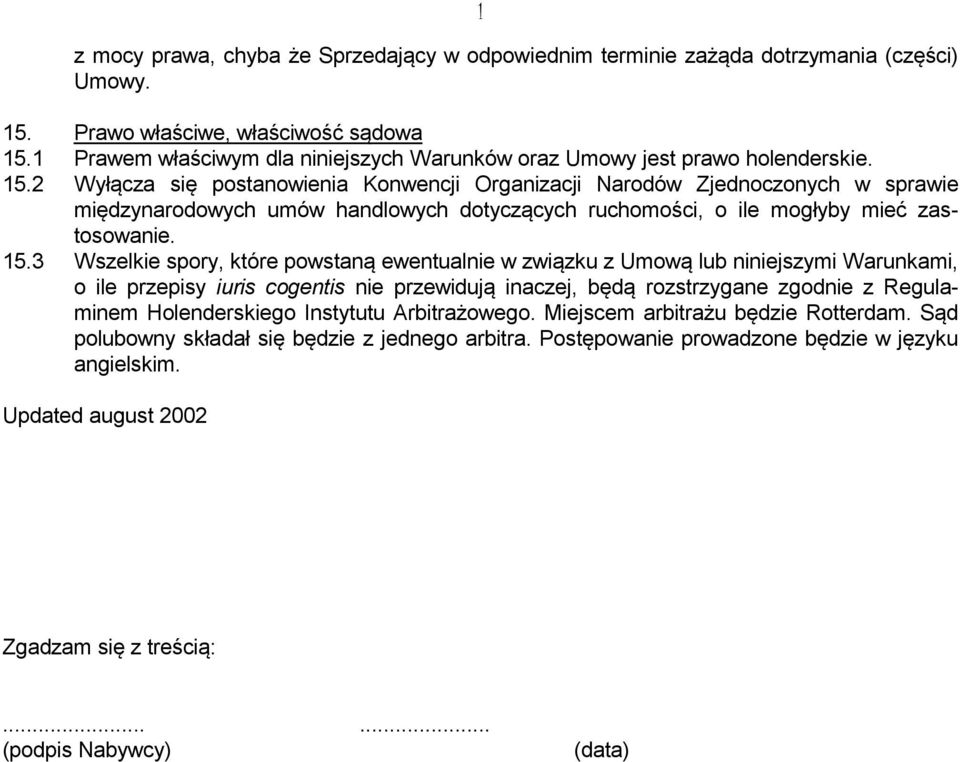 2 Wyłącza się postanowienia Konwencji Organizacji Narodów Zjednoczonych w sprawie międzynarodowych umów handlowych dotyczących ruchomości, o ile mogłyby mieć zastosowanie. 15.