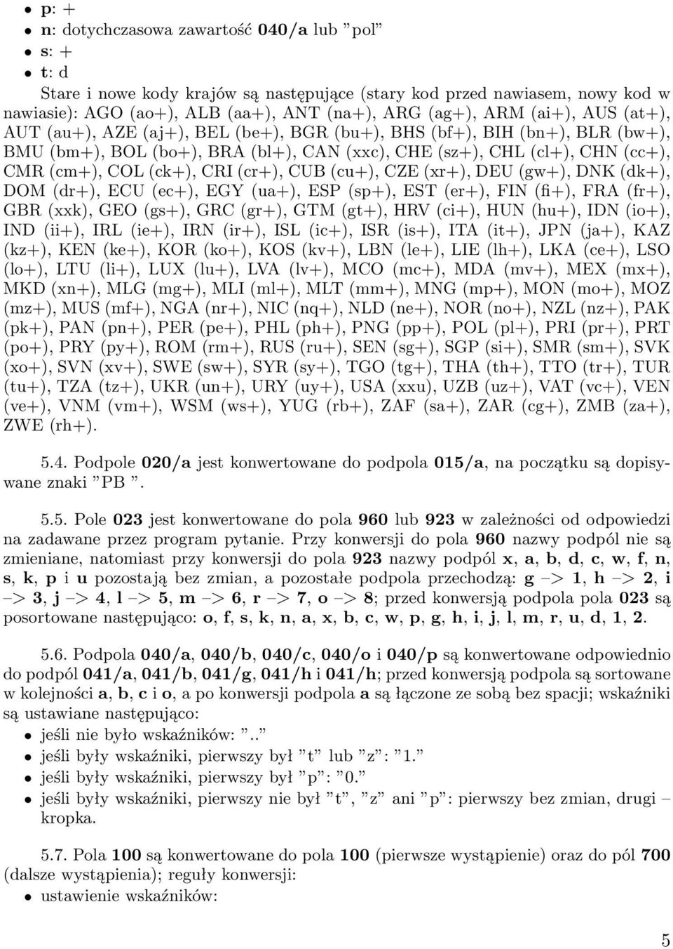 CUB (cu+), CZE (xr+), DEU (gw+), DNK (dk+), DOM (dr+), ECU (ec+), EGY (ua+), ESP (sp+), EST (er+), FIN (fi+), FRA (fr+), GBR (xxk), GEO (gs+), GRC (gr+), GTM (gt+), HRV (ci+), HUN (hu+), IDN (io+),