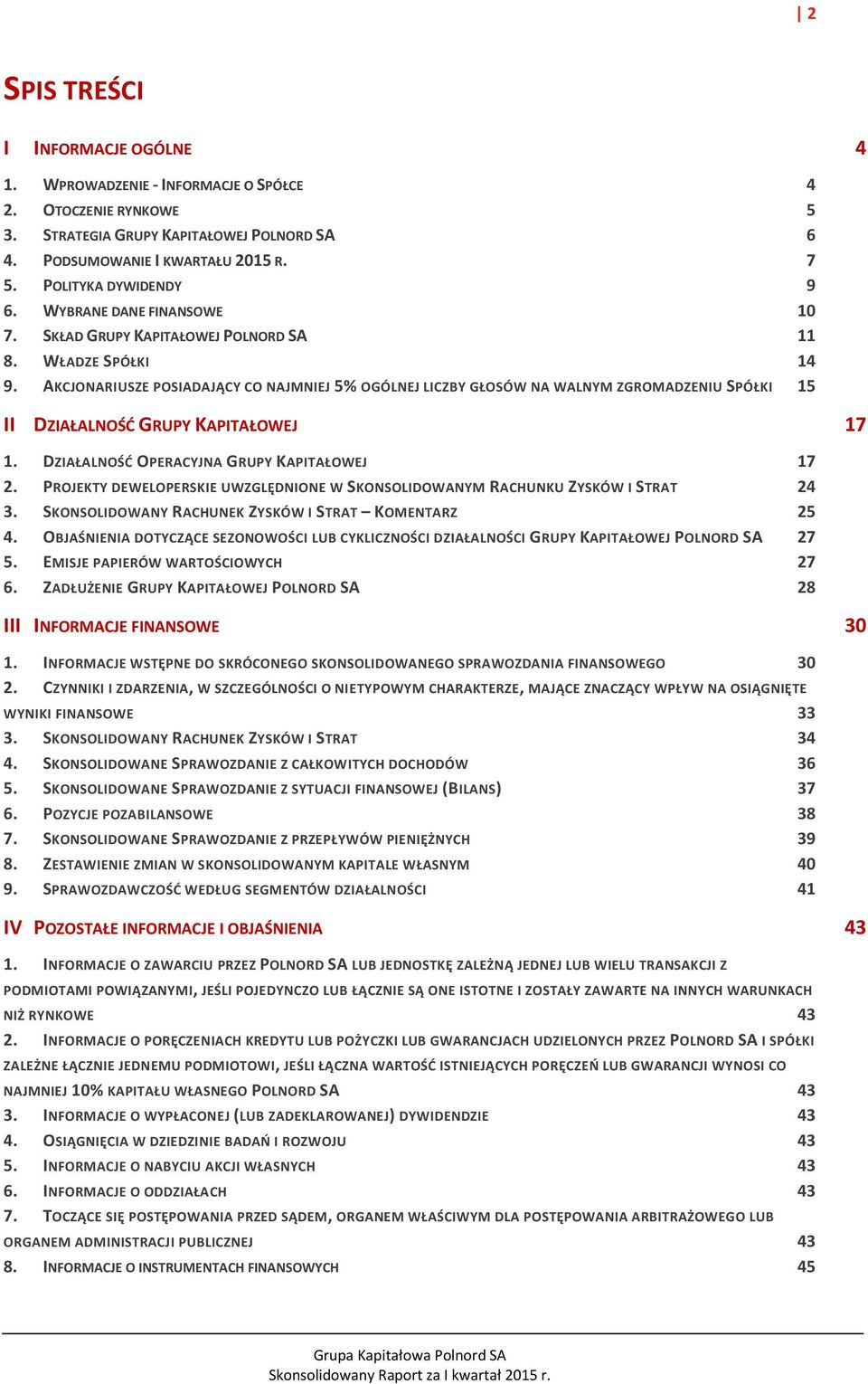 AKCJONARIUSZE POSIADAJĄCY CO NAJMNIEJ 5% OGÓLNEJ LICZBY GŁOSÓW NA WALNYM ZGROMADZENIU SPÓŁKI 15 II DZIAŁALNOŚĆ GRUPY KAPITAŁOWEJ 17 1. DZIAŁALNOŚĆ OPERACYJNA GRUPY KAPITAŁOWEJ 17 2.