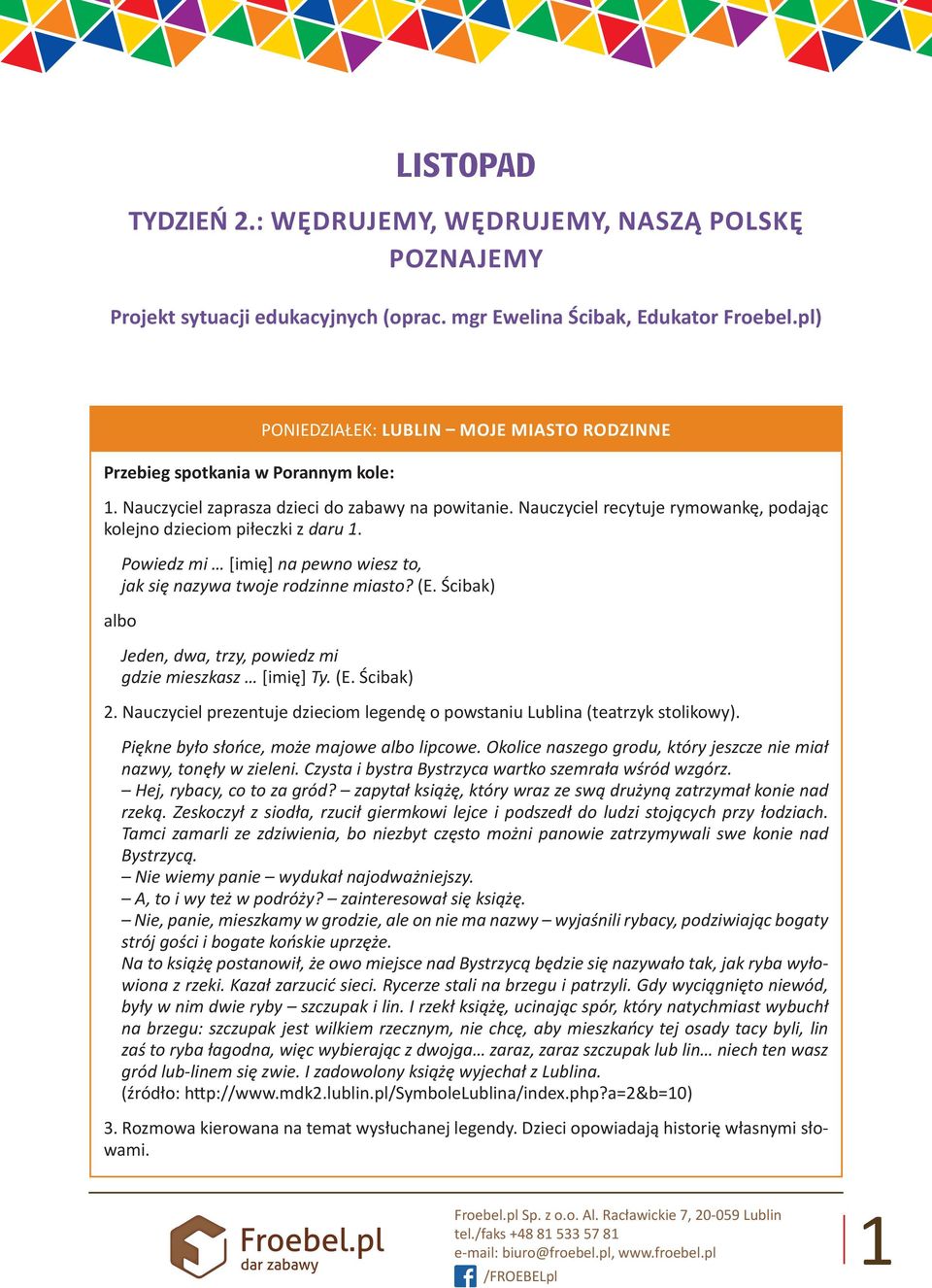 Nauczyciel recytuje rymowankę, podając kolejno dzieciom piłeczki z daru 1. Powiedz mi [imię] na pewno wiesz to, jak się nazywa twoje rodzinne miasto? (E.