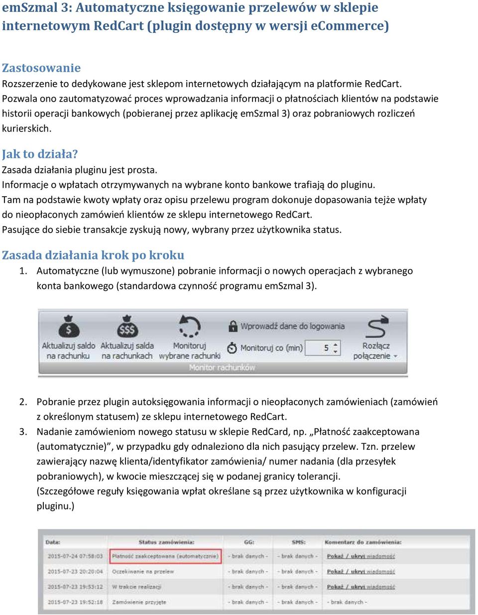 Pozwala ono zautomatyzować proces wprowadzania informacji o płatnościach klientów na podstawie historii operacji bankowych (pobieranej przez aplikację emszmal 3) oraz pobraniowych rozliczeń