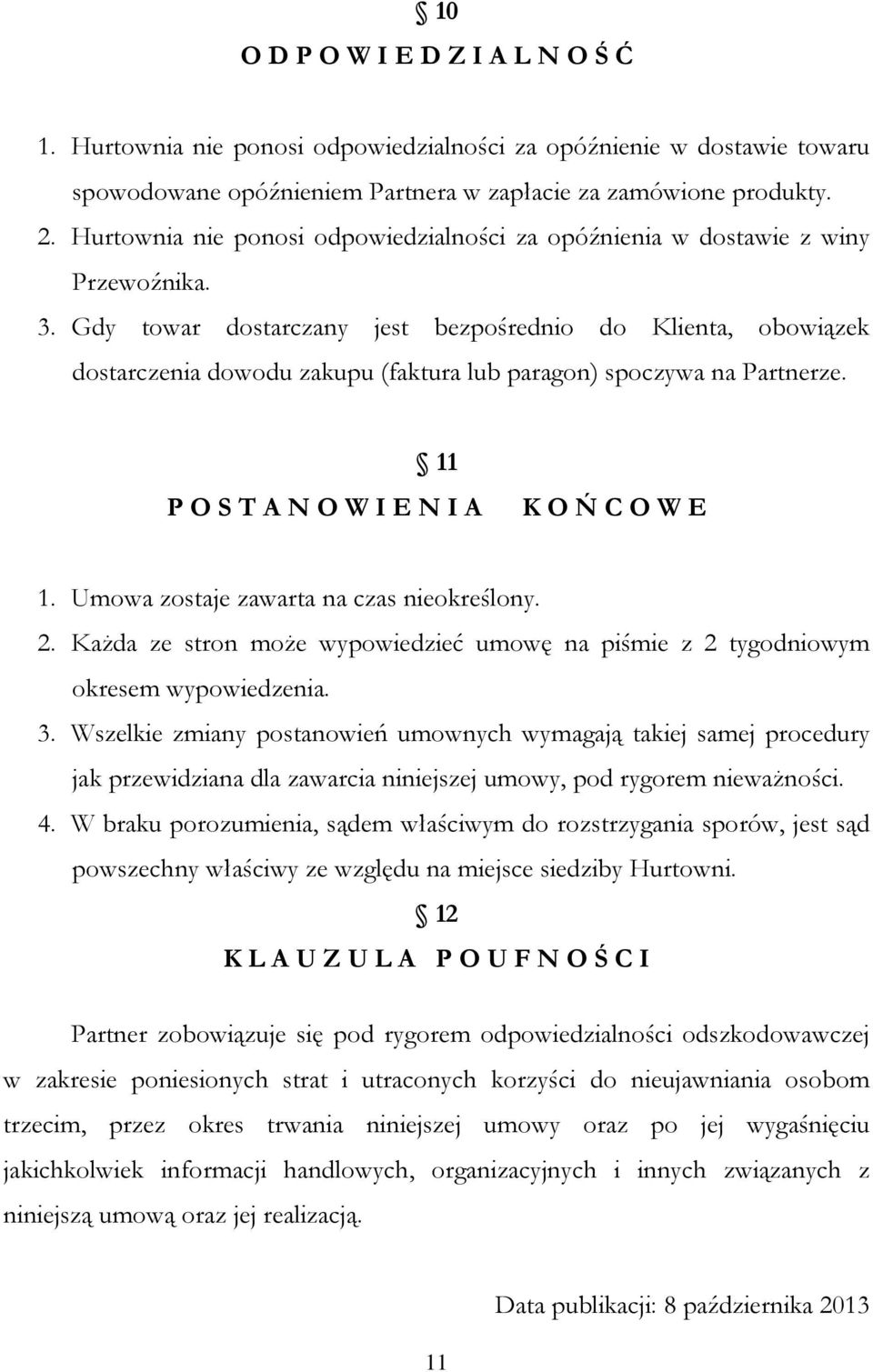 Gdy towar dostarczany jest bezpośrednio do Klienta, obowiązek dostarczenia dowodu zakupu (faktura lub paragon) spoczywa na Partnerze. 11 P O S T A N O W I E N I A K O Ń C O W E 1.