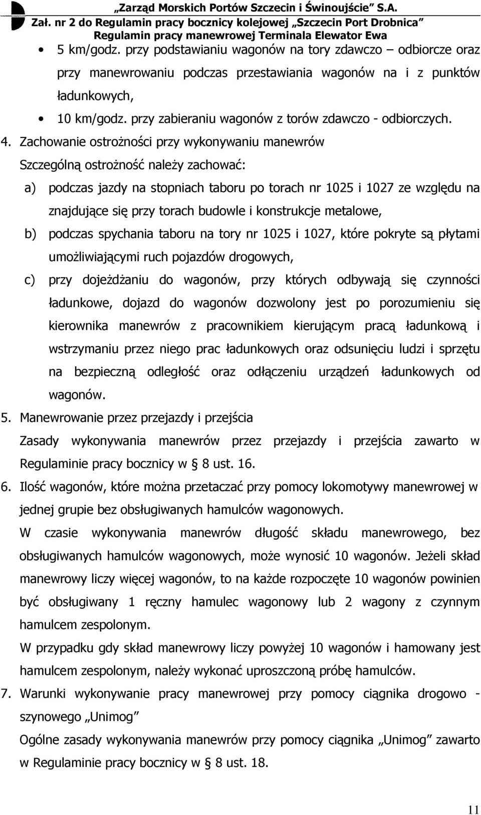 Zachowa ostroŝności przy wykonywaniu manewrów Szczególną ostroŝność naleŝy zachować: a) podczas jazdy na stopniach taboru po torach nr 1025 i 1027 ze względu na znajdujące się przy torach budowle i