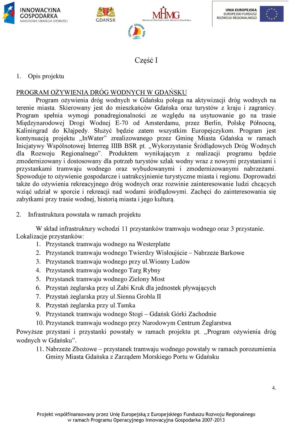 Program spełnia wymogi ponadregionalności ze względu na usytuowanie go na trasie Międzynarodowej Drogi Wodnej E-70 od Amsterdamu, przez Berlin, Polskę Północną, Kaliningrad do Kłajpedy.